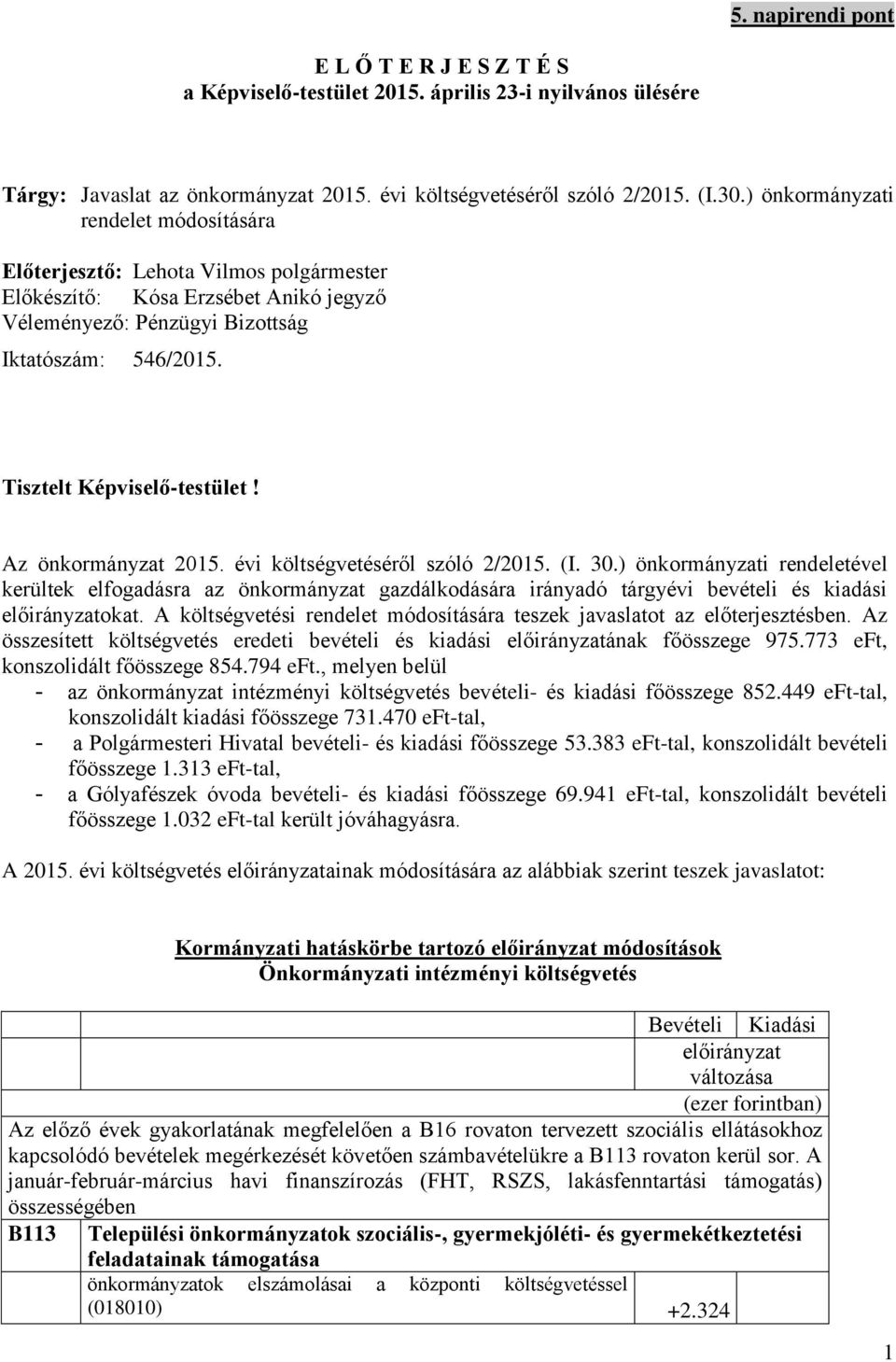 Az önkormányzat 2015. évi költségvetéséről szóló 2/2015. (I. 30.) önkormányzati rendeletével kerültek elfogadásra az önkormányzat gazdálkodására irányadó tárgyévi bevételi és kiadási okat.