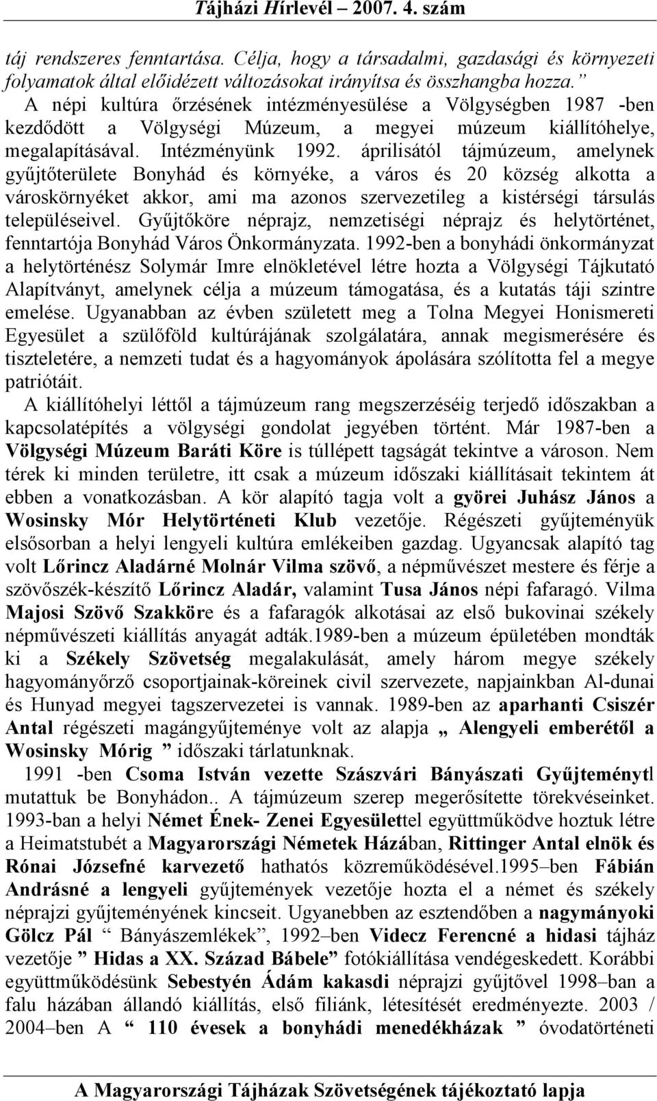 áprilisától tájmúzeum, amelynek győjtıterülete Bonyhád és környéke, a város és 20 község alkotta a városkörnyéket akkor, ami ma azonos szervezetileg a kistérségi társulás településeivel.