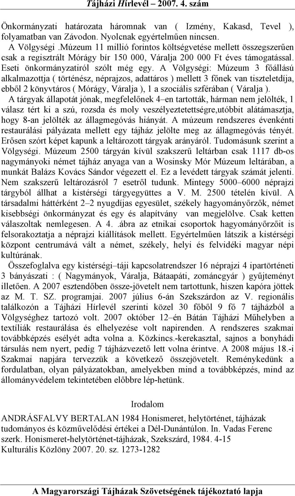A Völgységi: Múzeum 3 fıállású alkalmazottja ( történész, néprajzos, adattáros ) mellett 3 fınek van tiszteletdíja, ebbıl 2 könyvtáros ( Mórágy, Váralja ), 1 a szociális szférában ( Váralja ).