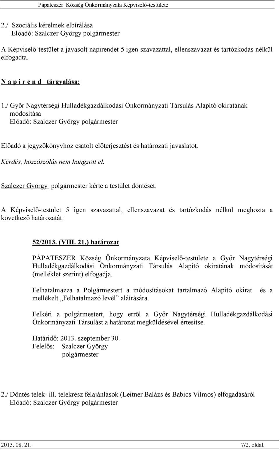 Kérdés, hozzászólás nem hangzott el. Szalczer György kérte a testület döntését. A Képviselő-testület 5 igen szavazattal, ellenszavazat és tartózkodás nélkül meghozta a következő határozatát: 52/2013.