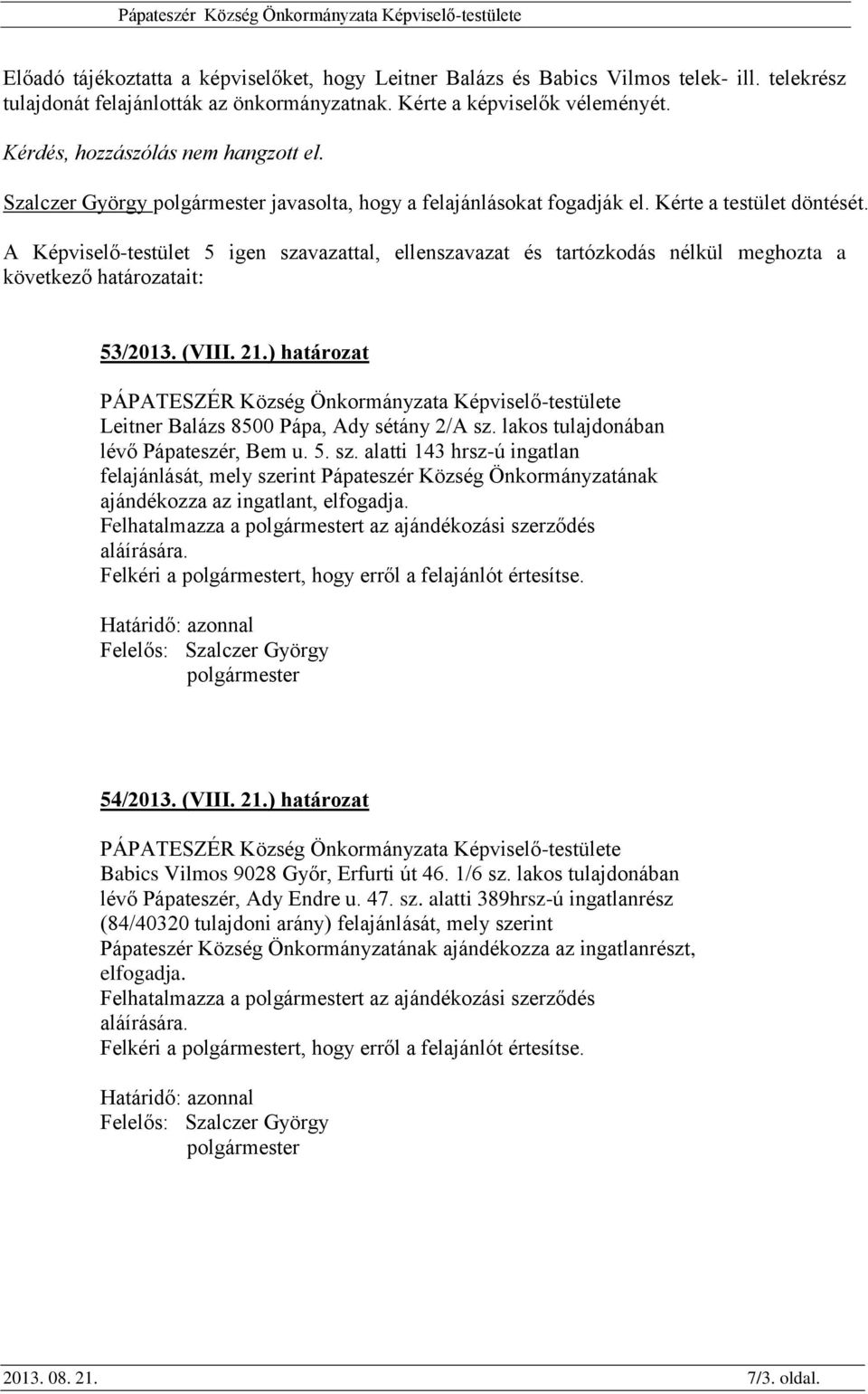 A Képviselő-testület 5 igen szavazattal, ellenszavazat és tartózkodás nélkül meghozta a következő határozatait: 53/2013. (VIII. 21.