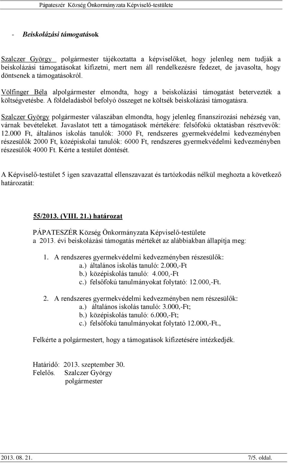 Szalczer György válaszában elmondta, hogy jelenleg finanszírozási nehézség van, várnak bevételeket. Javaslatot tett a támogatások mértékére: felsőfokú oktatásban résztvevők: 12.