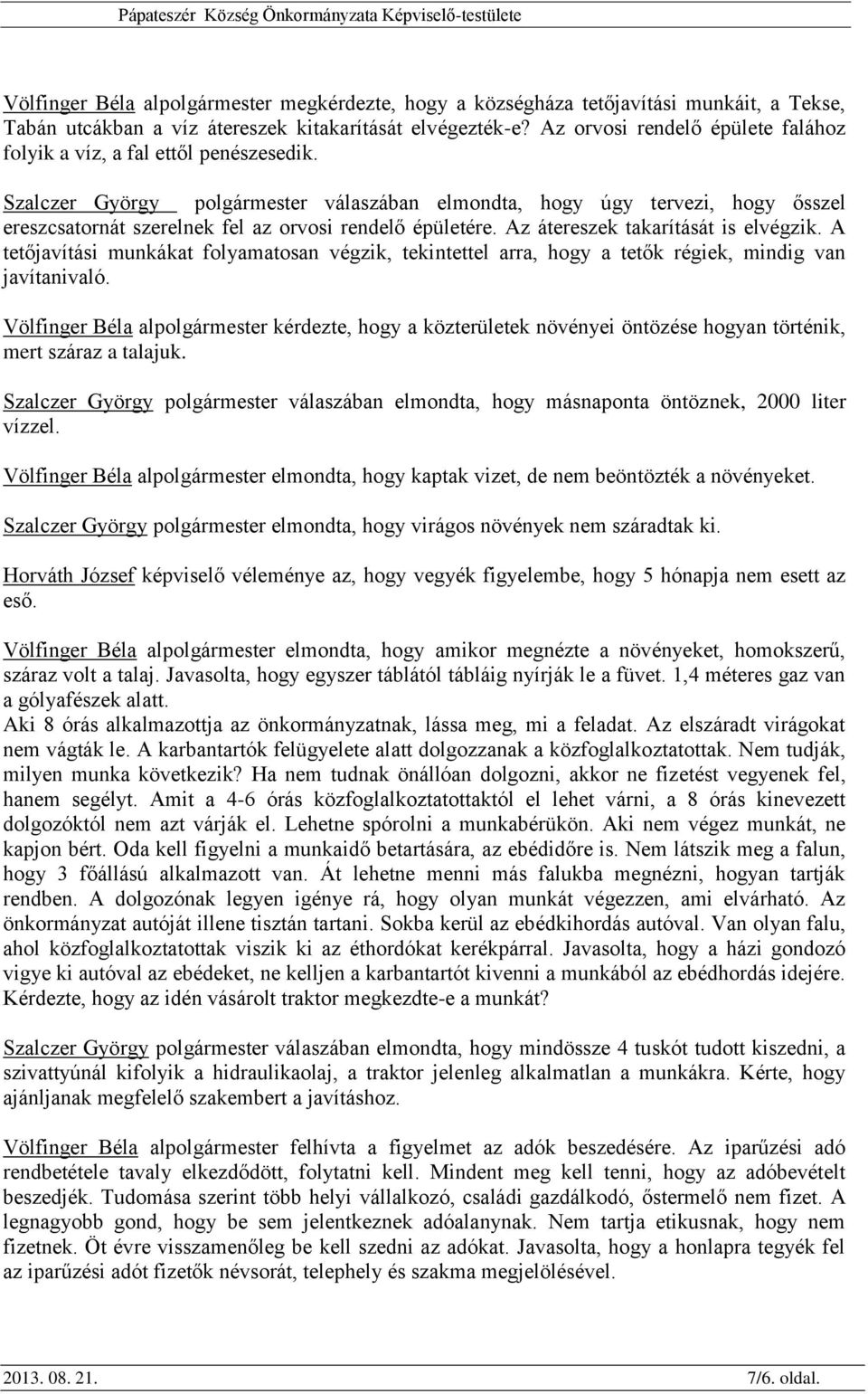Az átereszek takarítását is elvégzik. A tetőjavítási munkákat folyamatosan végzik, tekintettel arra, hogy a tetők régiek, mindig van javítanivaló.