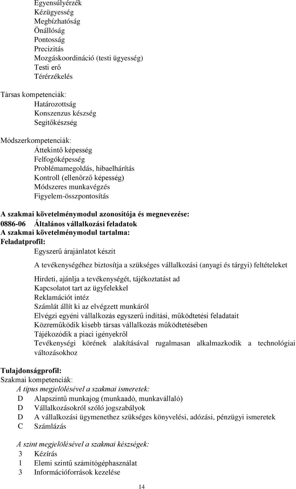 azonosítója és megnevezése: 088606 Általános vállalkozási feladatok A szakmai követelménymodul tartalma: Feladatprofil: Egyszerű árajánlatot készít A tevékenységéhez biztosítja a szükséges