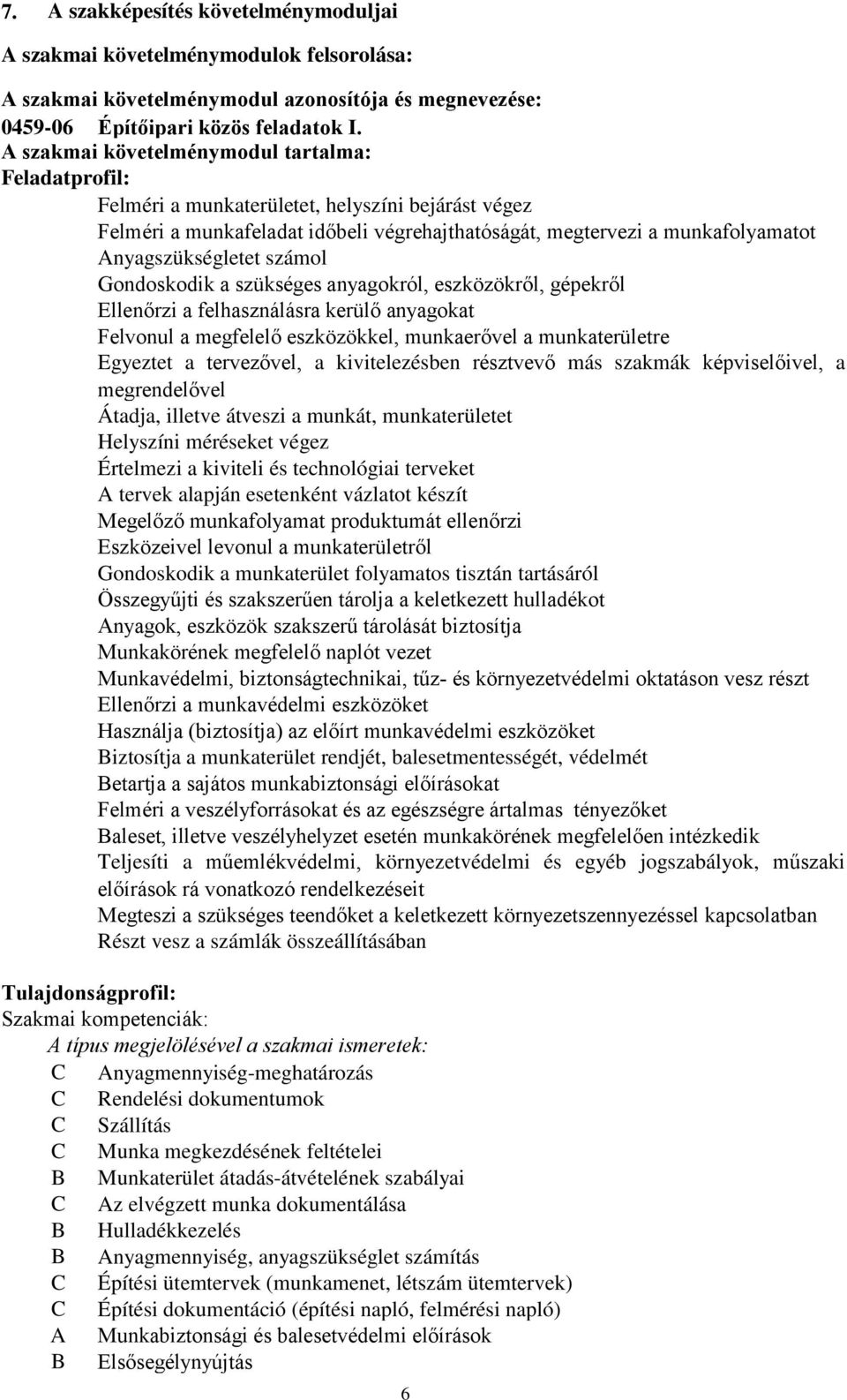 Anyagszükségletet számol Gondoskodik a szükséges anyagokról, eszközökről, gépekről Ellenőrzi a felhasználásra kerülő anyagokat Felvonul a megfelelő eszközökkel, munkaerővel a munkaterületre Egyeztet