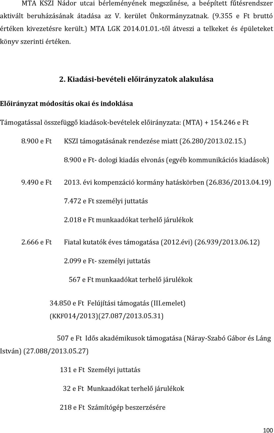 Kiadási-bevételi előirányzatok alakulása Előirányzat módosítás okai és indoklása Támogatással összefüggő kiadások-bevételek előirányzata: (MTA) + 154.246 e Ft 8.