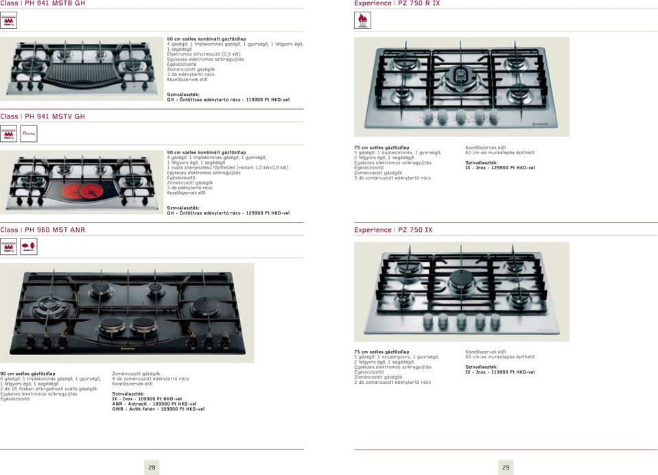 kiterjesztésű főzőfelület (radiant 1,0 kw+0,8 kw) 3 db edénytartó rács 75 cm széles gázfőzőlap 5 gázégő: 1 duplakoronás, 1 gyorségő, 2 félgyors égő, 1 segédégő 3 db zománcozott edénytartó rács 60