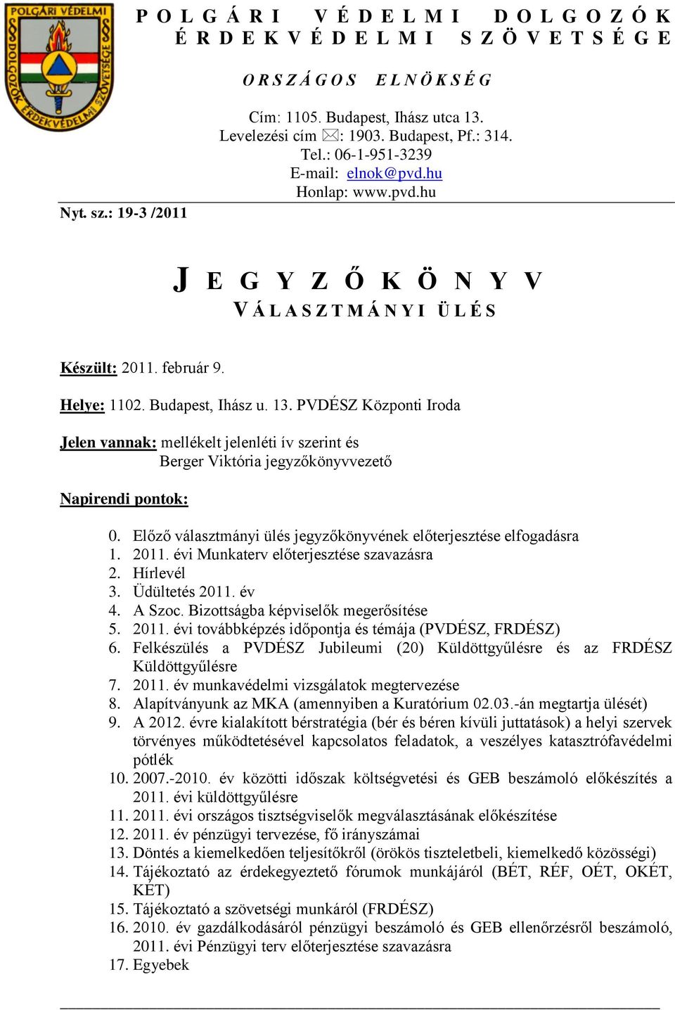 PVDÉSZ Központi Iroda Jelen vannak: mellékelt jelenléti ív szerint és Berger Viktória jegyzőkönyvvezető Napirendi pontok: 0. Előző választmányi ülés jegyzőkönyvének előterjesztése elfogadásra 1. 2011.