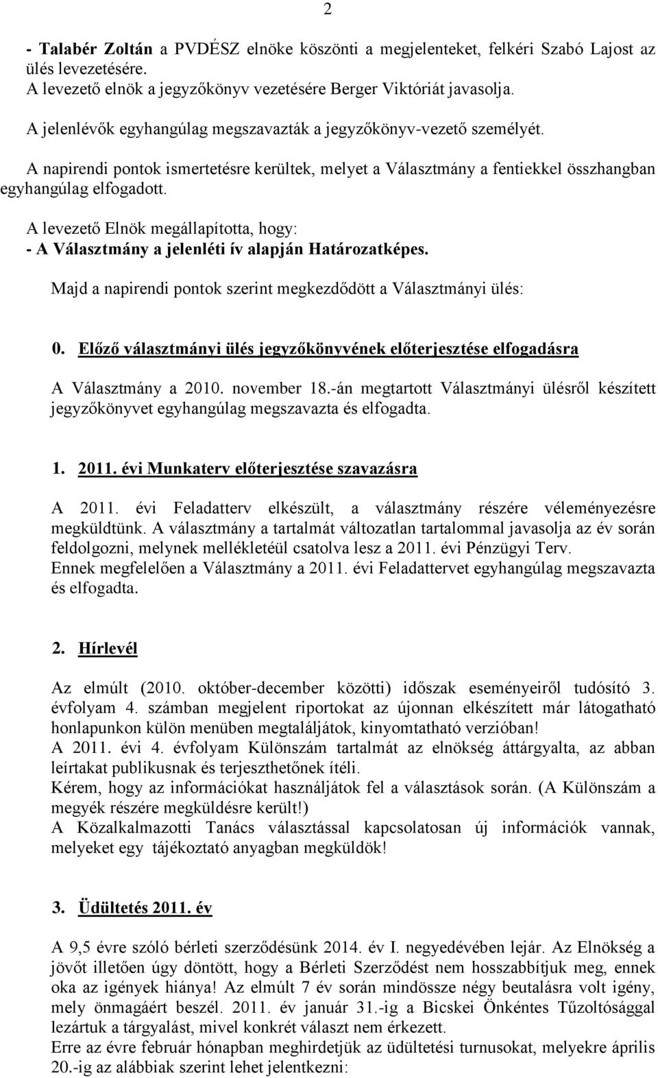 A levezető Elnök megállapította, hogy: - A Választmány a jelenléti ív alapján Határozatképes. Majd a napirendi pontok szerint megkezdődött a Választmányi ülés: 0.
