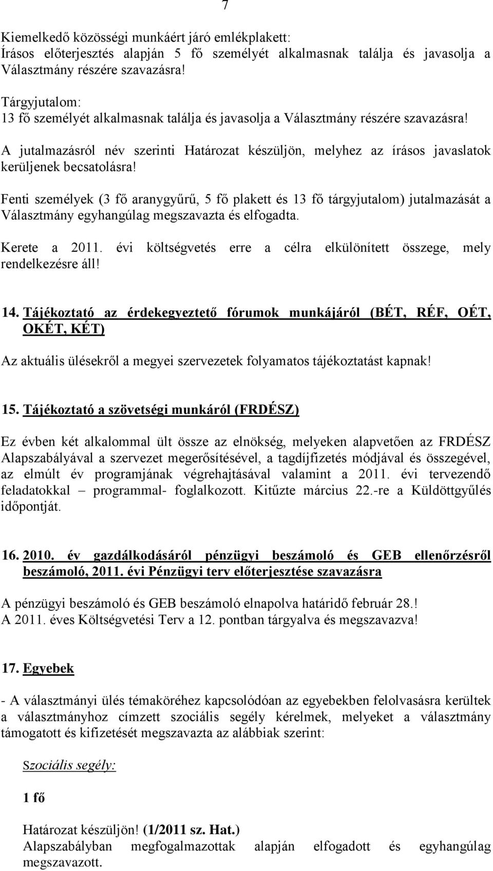 Fenti személyek (3 fő aranygyűrű, 5 fő plakett és 13 fő tárgyjutalom) jutalmazását a Választmány egyhangúlag megszavazta és elfogadta. Kerete a 2011.