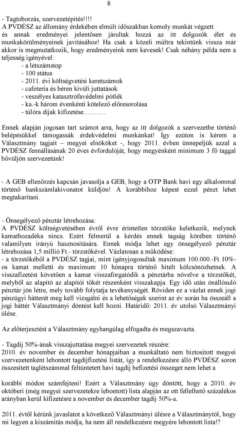 Ha csak a közeli múltra tekintünk vissza már akkor is megmutatkozik, hogy eredményeink nem kevesek! Csak néhány példa nem a teljesség igényével: - a létszámstop - 100 státus - 2011.