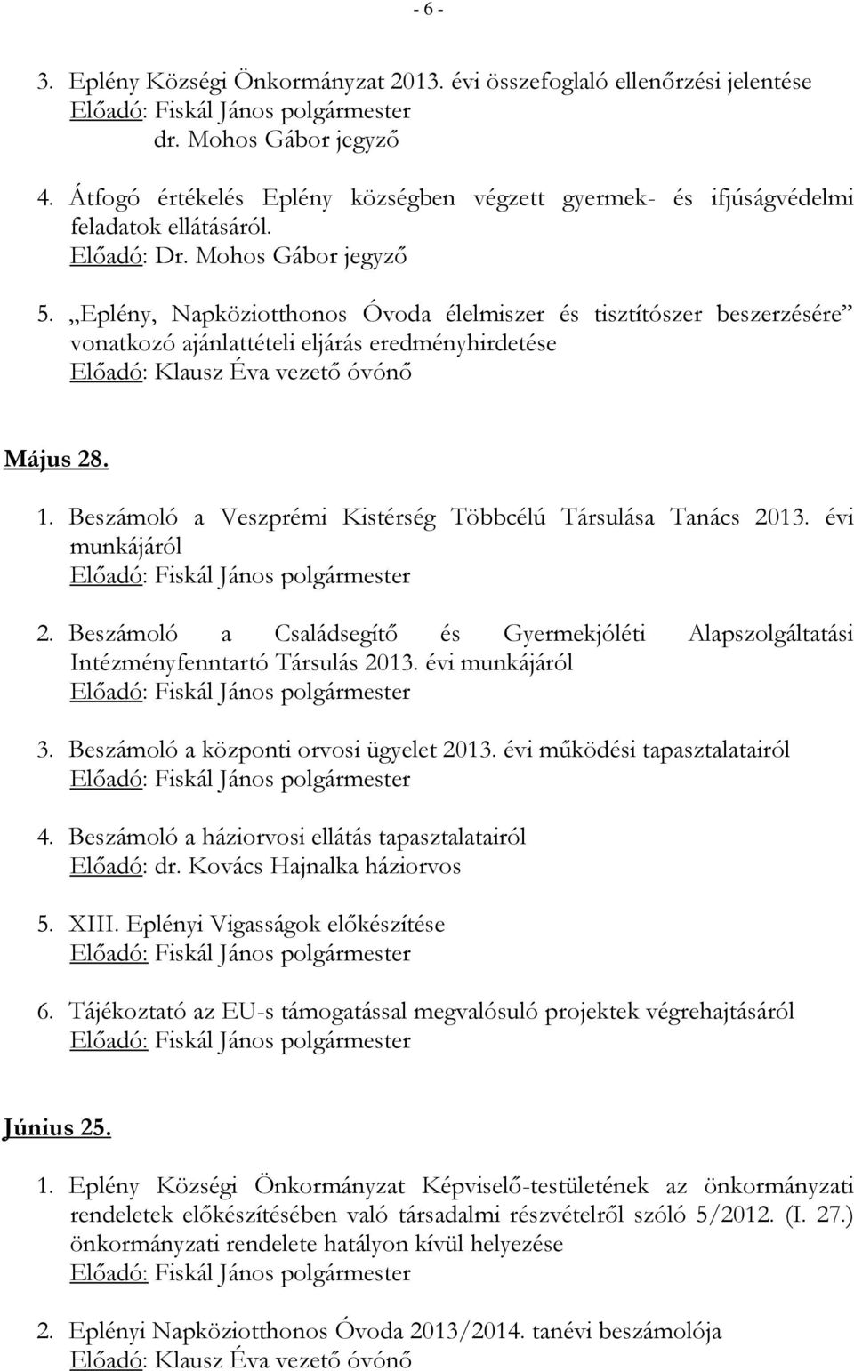Beszámoló a Veszprémi Kistérség Többcélú Társulása Tanács 2013. évi munkájáról 2. Beszámoló a Családsegítő és Gyermekjóléti Alapszolgáltatási Intézményfenntartó Társulás 2013. évi munkájáról 3.