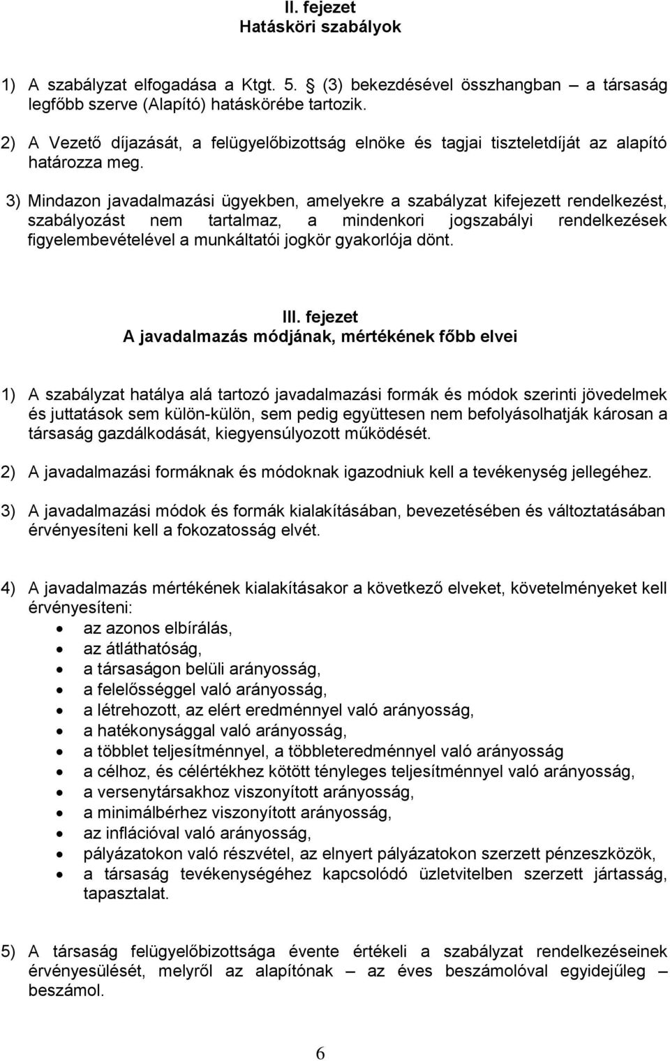 3) Mindazon javadalmazási ügyekben, amelyekre a szabályzat kifejezett rendelkezést, szabályozást nem tartalmaz, a mindenkori jogszabályi rendelkezések figyelembevételével a munkáltatói jogkör