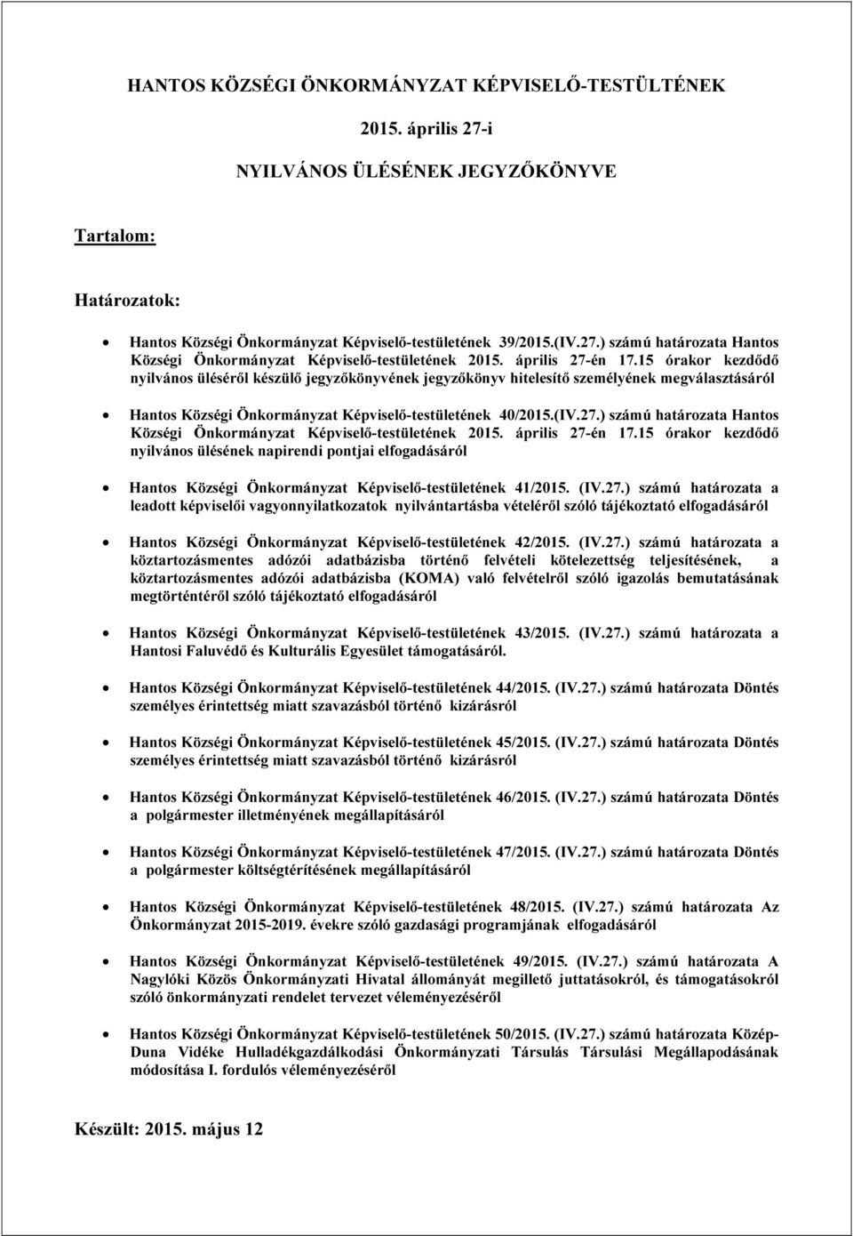 április 27-én 17.15 órakor kezdődő nyilvános ülésének napirendi pontjai elfogadásáról Hantos Községi Önkormányzat Képviselő-testületének 41/2015. (IV.27.) számú határozata a leadott képviselői vagyonnyilatkozatok nyilvántartásba vételéről szóló tájékoztató elfogadásáról Hantos Községi Önkormányzat Képviselő-testületének 42/2015.