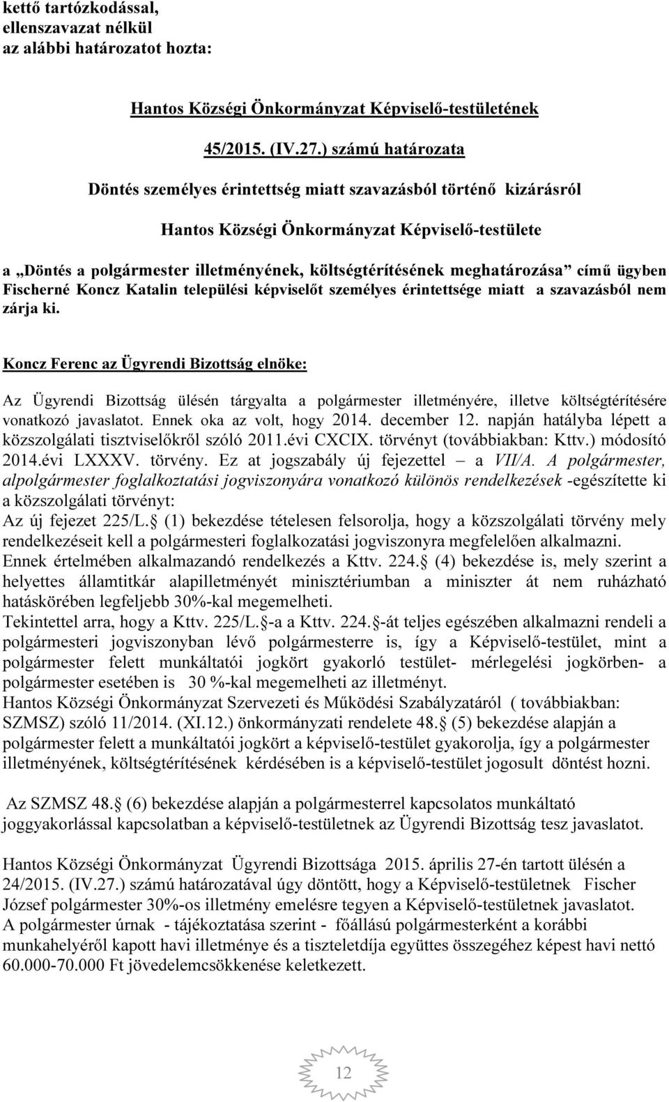meghatározása című ügyben Fischerné Koncz Katalin települési képviselőt személyes érintettsége miatt a szavazásból nem zárja ki.