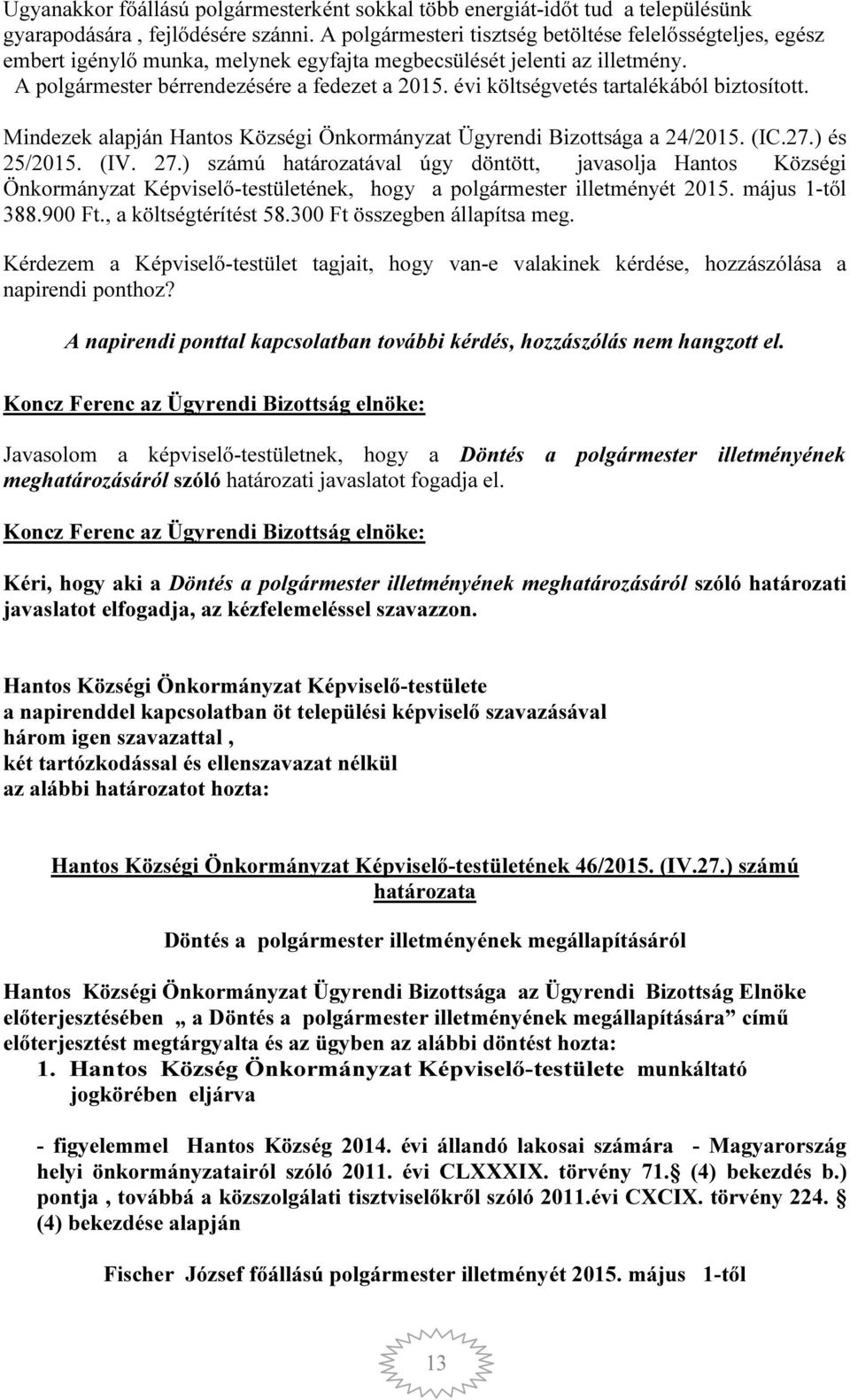 évi költségvetés tartalékából biztosított. Mindezek alapján Hantos Községi Önkormányzat Ügyrendi Bizottsága a 24/2015. (IC.27.) és 25/2015. (IV. 27.