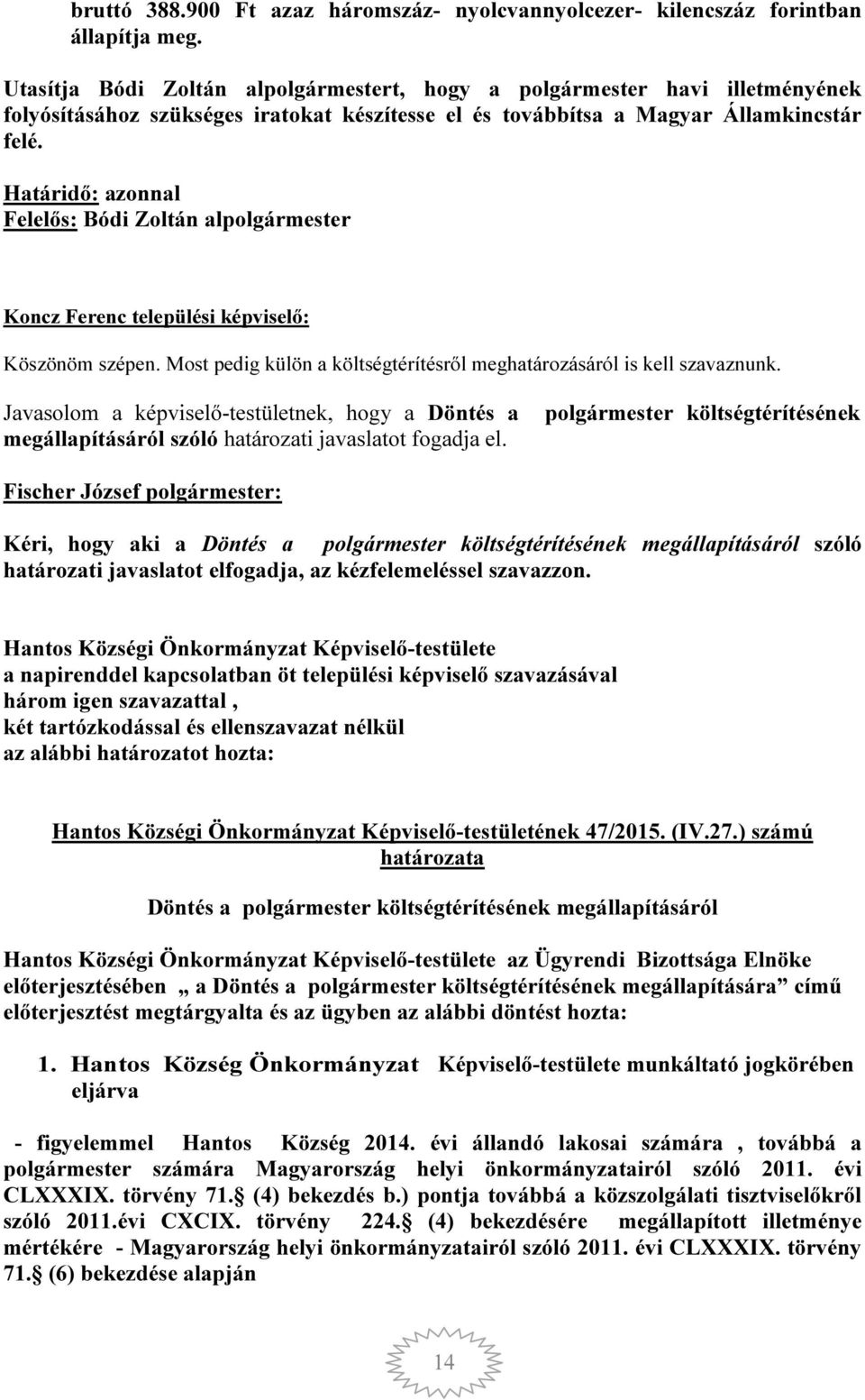 Határidő: azonnal Felelős: Bódi Zoltán alpolgármester Koncz Ferenc települési képviselő: Köszönöm szépen. Most pedig külön a költségtérítésről meghatározásáról is kell szavaznunk.