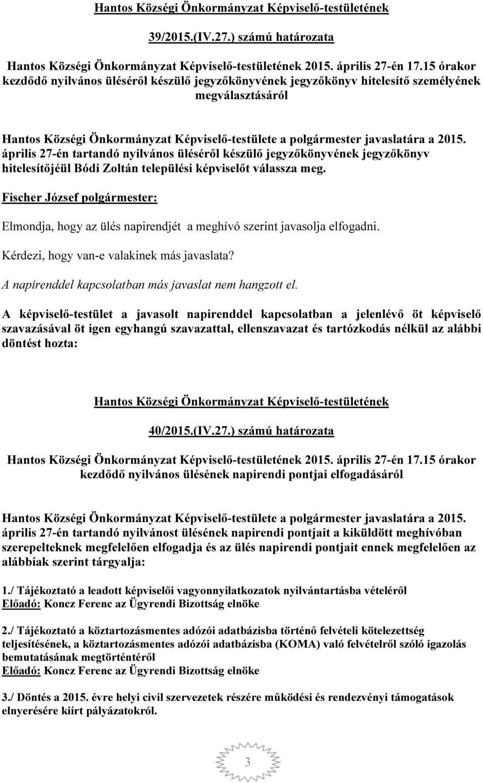 április 27-én tartandó nyilvános üléséről készülő jegyzőkönyvének jegyzőkönyv hitelesítőjéül Bódi Zoltán települési képviselőt válassza meg.