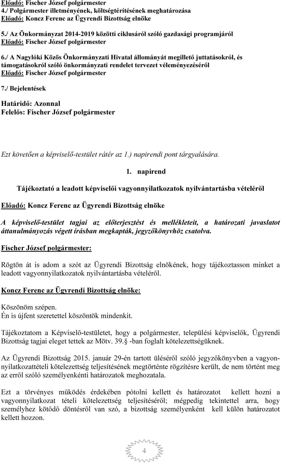 / A Nagylóki Közös Önkormányzati Hivatal állományát megillető juttatásokról, és támogatásokról szóló önkormányzati rendelet tervezet véleményezéséről Előadó: Fischer József polgármester 7.