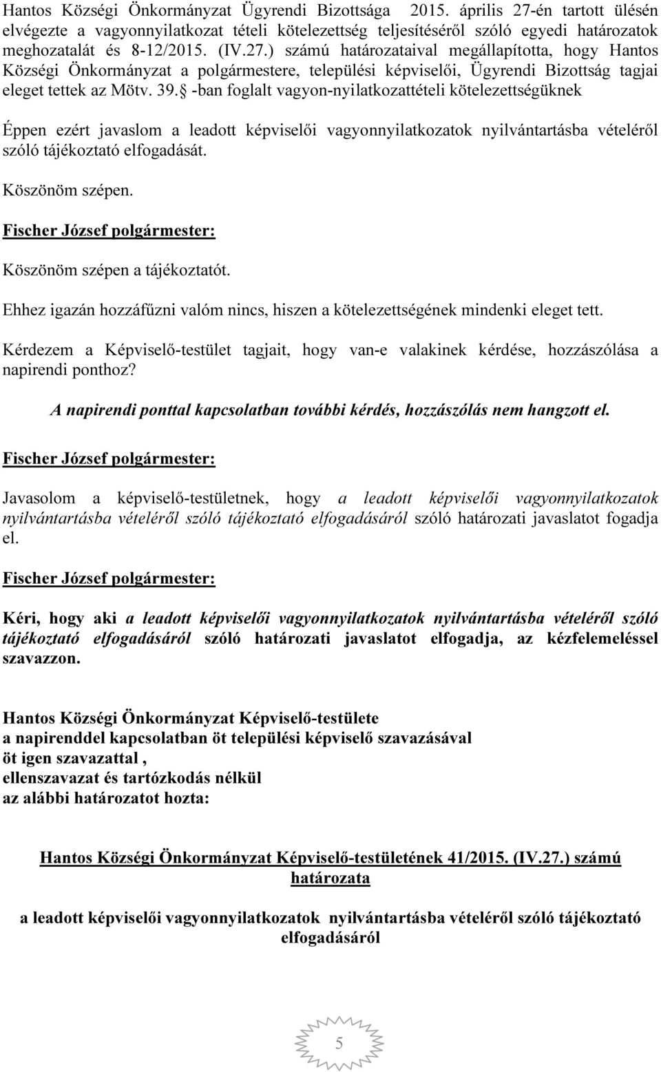 -ban foglalt vagyon-nyilatkozattételi kötelezettségüknek Éppen ezért javaslom a leadott képviselői vagyonnyilatkozatok nyilvántartásba vételéről szóló tájékoztató elfogadását. Köszönöm szépen.