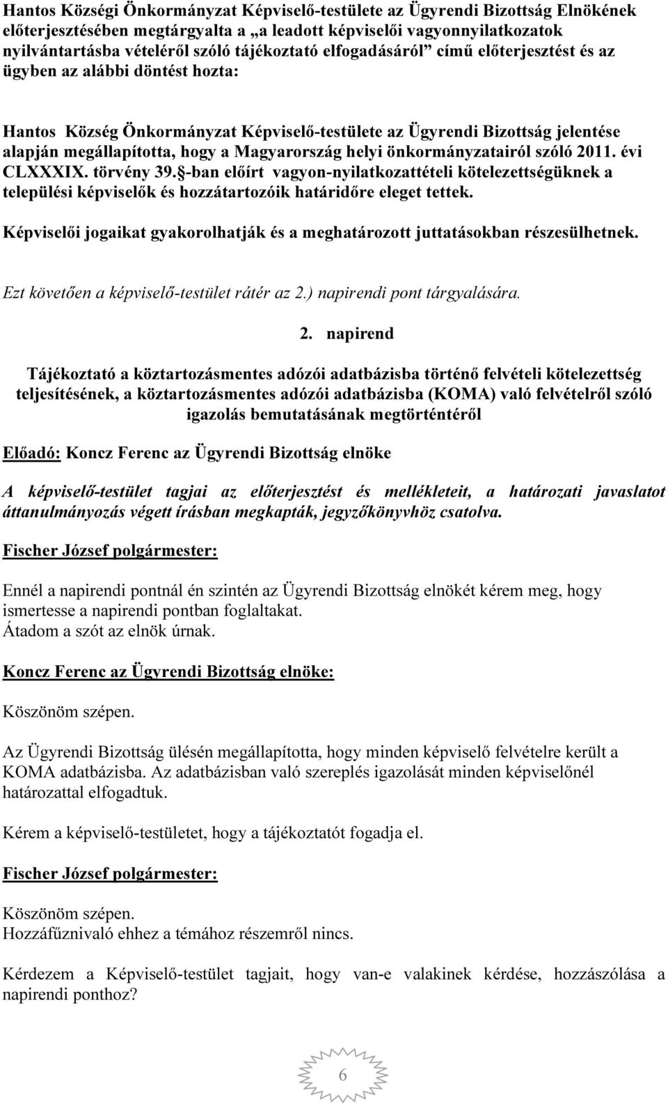 helyi önkormányzatairól szóló 2011. évi CLXXXIX. törvény 39. -ban előírt vagyon-nyilatkozattételi kötelezettségüknek a települési képviselők és hozzátartozóik határidőre eleget tettek.