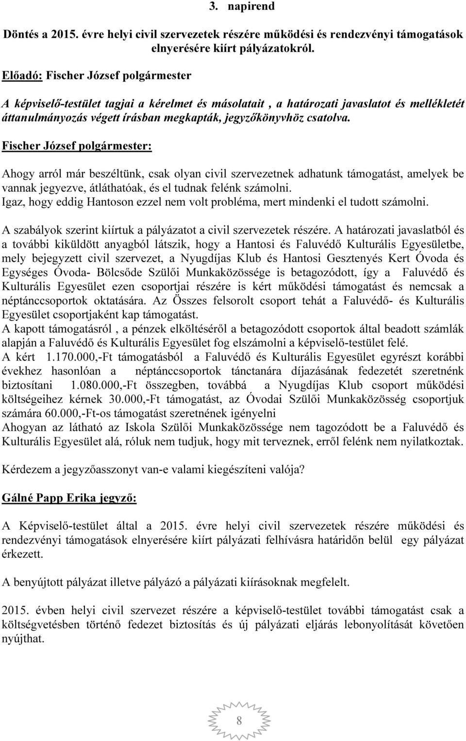 Ahogy arról már beszéltünk, csak olyan civil szervezetnek adhatunk támogatást, amelyek be vannak jegyezve, átláthatóak, és el tudnak felénk számolni.