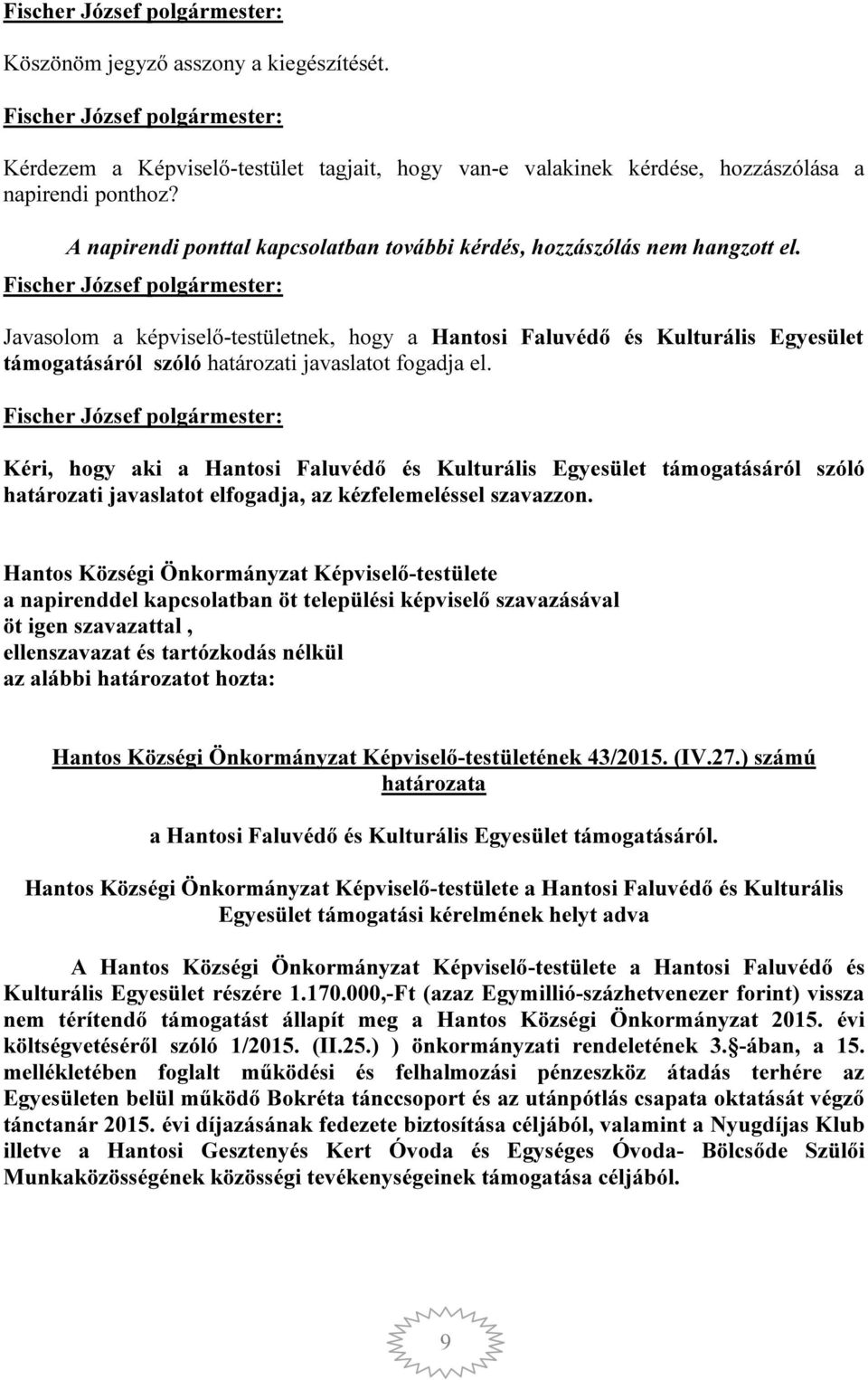 Javasolom a képviselő-testületnek, hogy a Hantosi Faluvédő és Kulturális Egyesület támogatásáról szóló határozati javaslatot fogadja el.