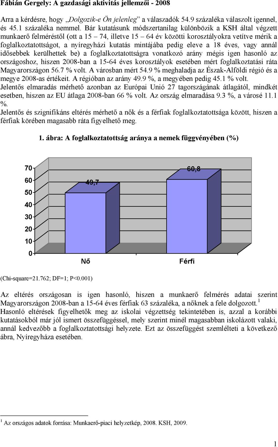 mintájába pedig eleve a 18 éves, vagy annál idősebbek kerülhettek be) a foglalkoztatottságra vonatkozó arány mégis igen hasonló az országoshoz, hiszen 2008-ban a 15-64 éves korosztályok esetében mért