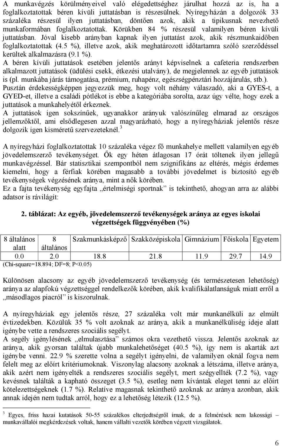 Jóval kisebb arányban kapnak ilyen juttatást azok, akik részmunkaidőben foglalkoztatottak (4.5 %), illetve azok, akik meghatározott időtartamra szóló szerződéssel kerültek alkalmazásra (9.1 %).