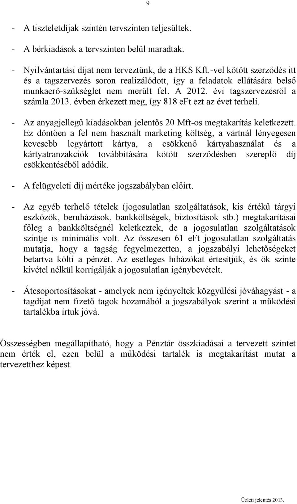 évben érkezett meg, így 818 eft ezt az évet terheli. - Az anyagjellegű kiadásokban jelentős 20 Mft-os megtakarítás keletkezett.