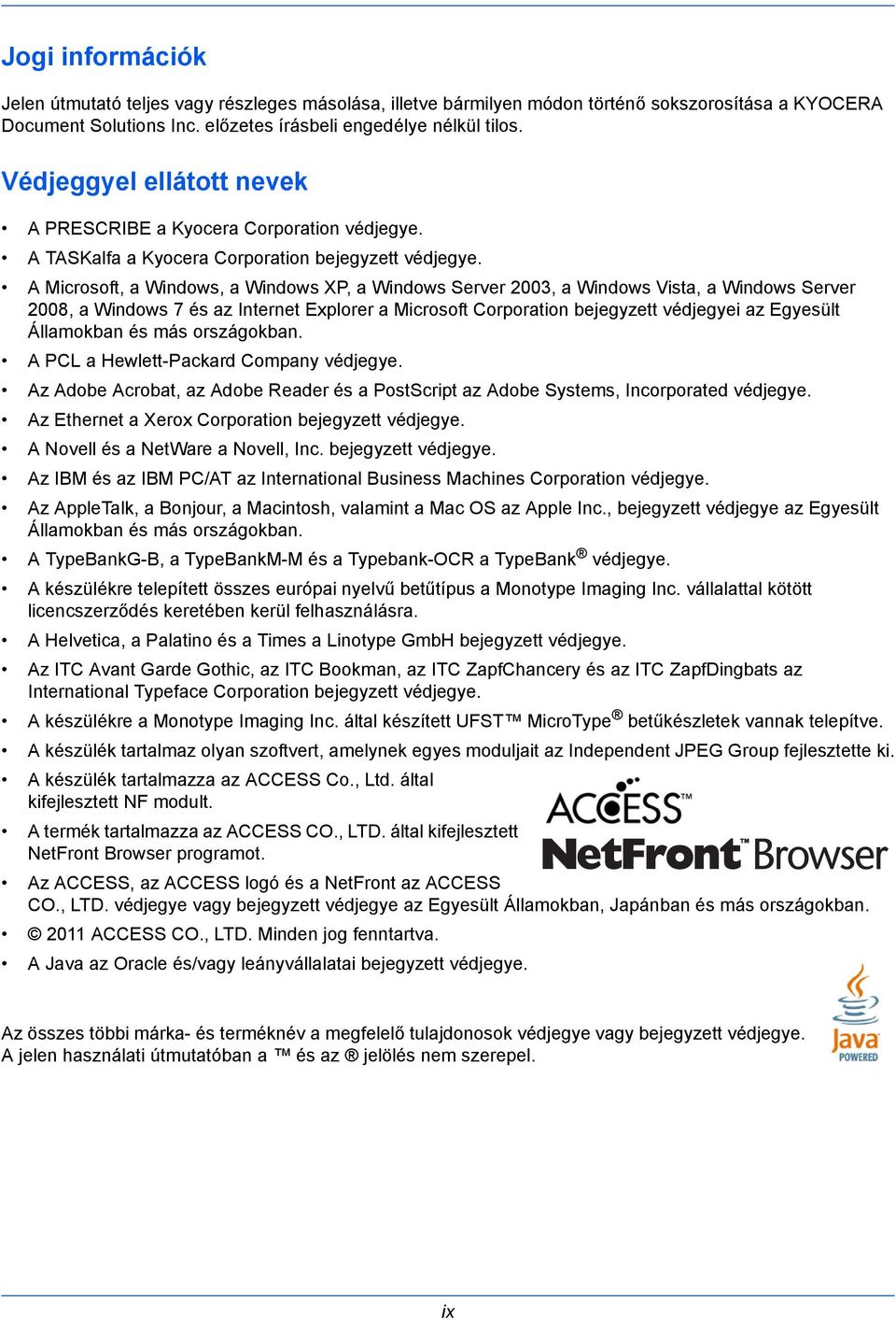 A Microsoft, a Windows, a Windows XP, a Windows Server 2003, a Windows Vista, a Windows Server 2008, a Windows 7 és az Internet Explorer a Microsoft Corporation bejegyzett védjegyei az Egyesült