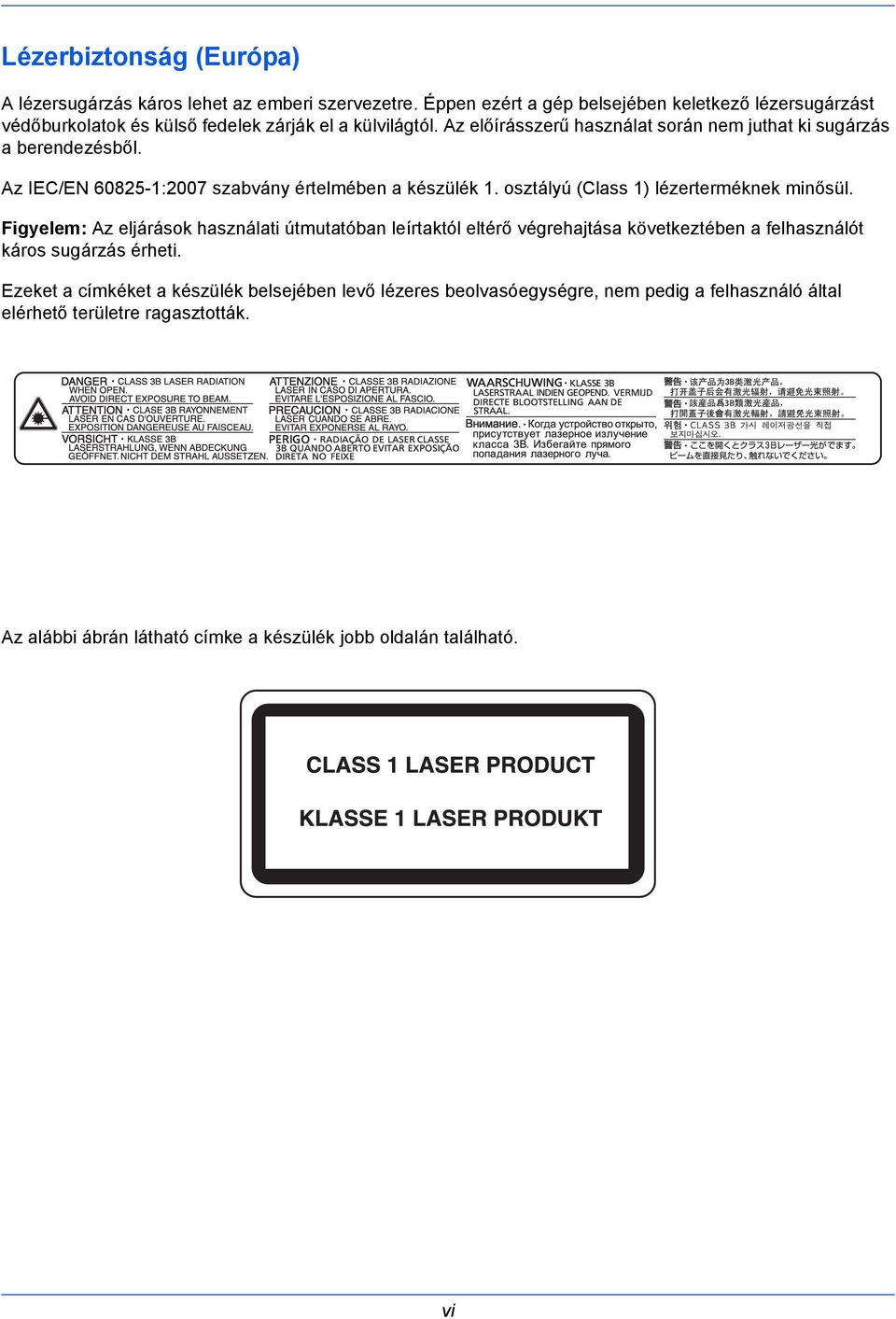 Az előírásszerű használat során nem juthat ki sugárzás a berendezésből. Az IEC/EN 60825-1:2007 szabvány értelmében a készülék 1. osztályú (Class 1) lézerterméknek minősül.