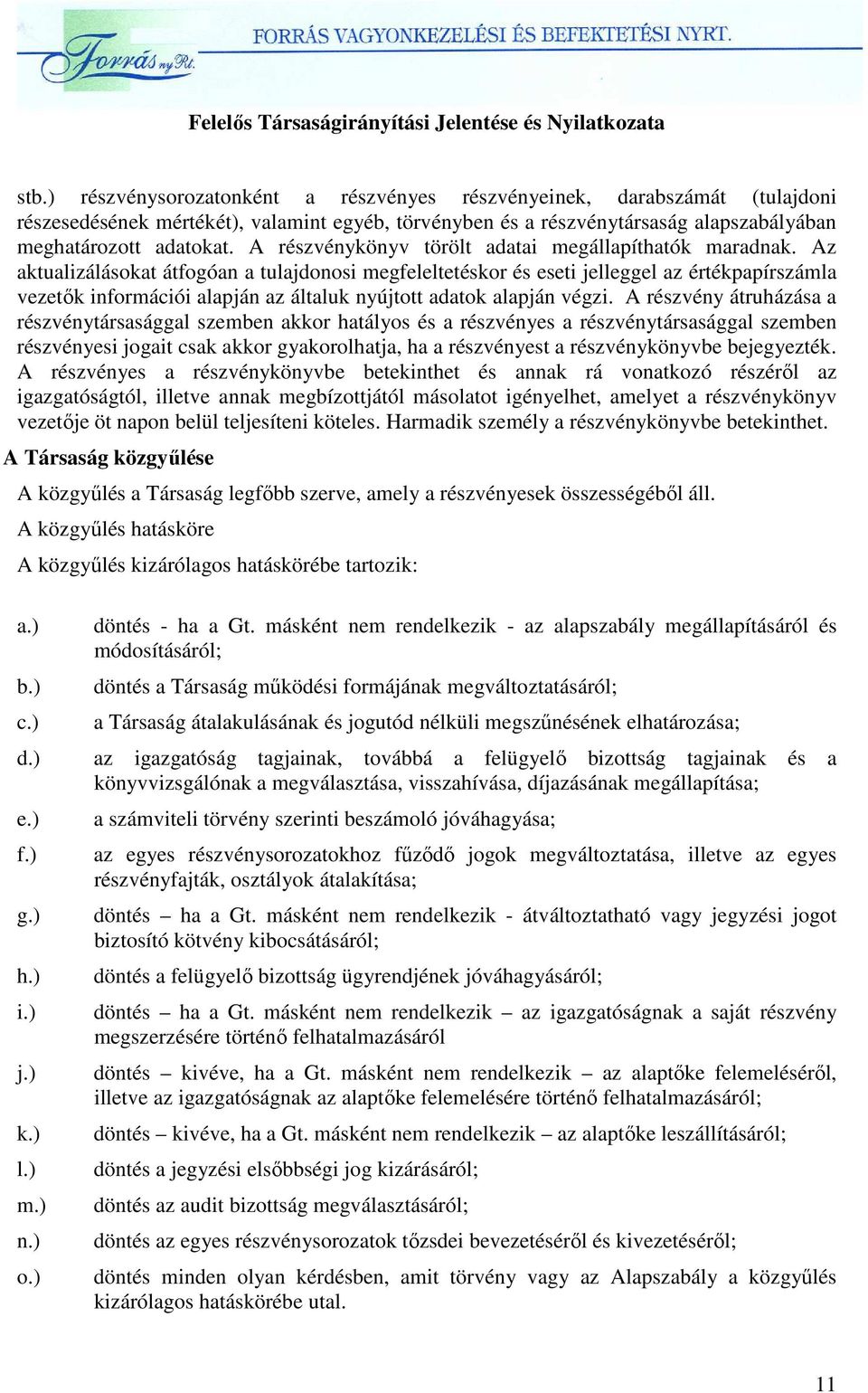 Az aktualizálásokat átfogóan a tulajdonosi megfeleltetéskor és eseti jelleggel az értékpapírszámla vezetık információi alapján az általuk nyújtott adatok alapján végzi.