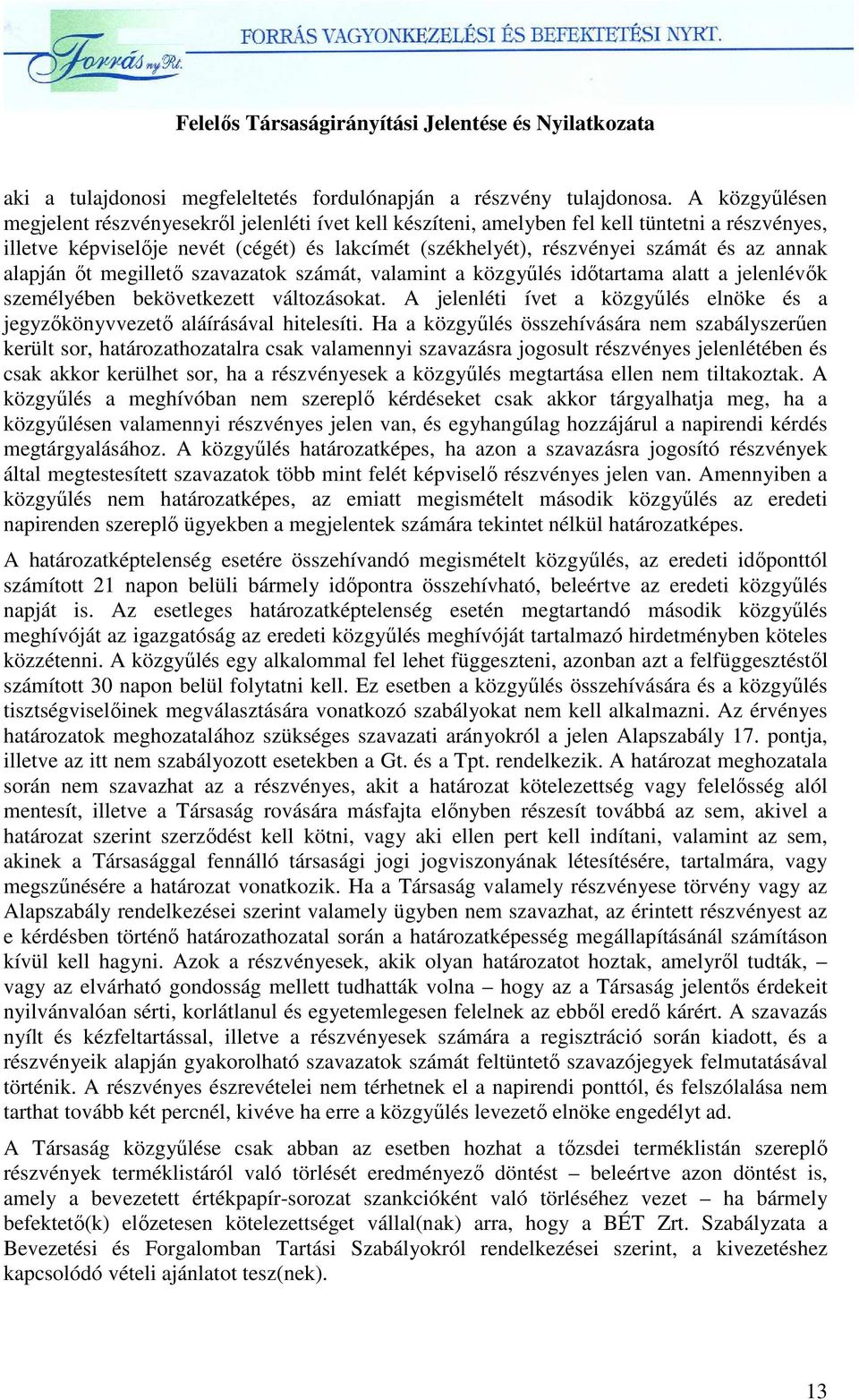 annak alapján ıt megilletı szavazatok számát, valamint a közgyőlés idıtartama alatt a jelenlévık személyében bekövetkezett változásokat.