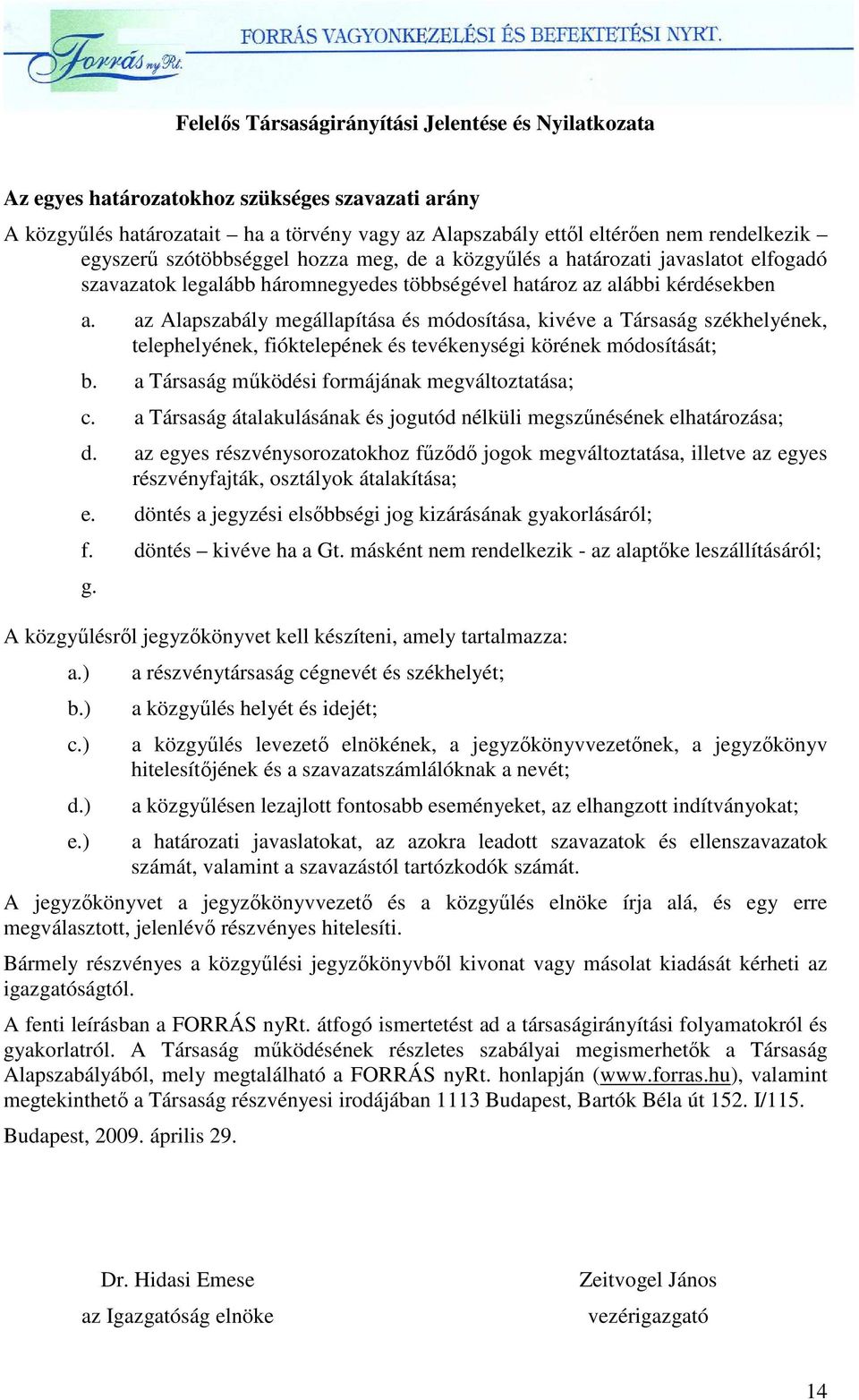 az Alapszabály megállapítása és módosítása, kivéve a Társaság székhelyének, telephelyének, fióktelepének és tevékenységi körének módosítását; b. a Társaság mőködési formájának megváltoztatása; c.