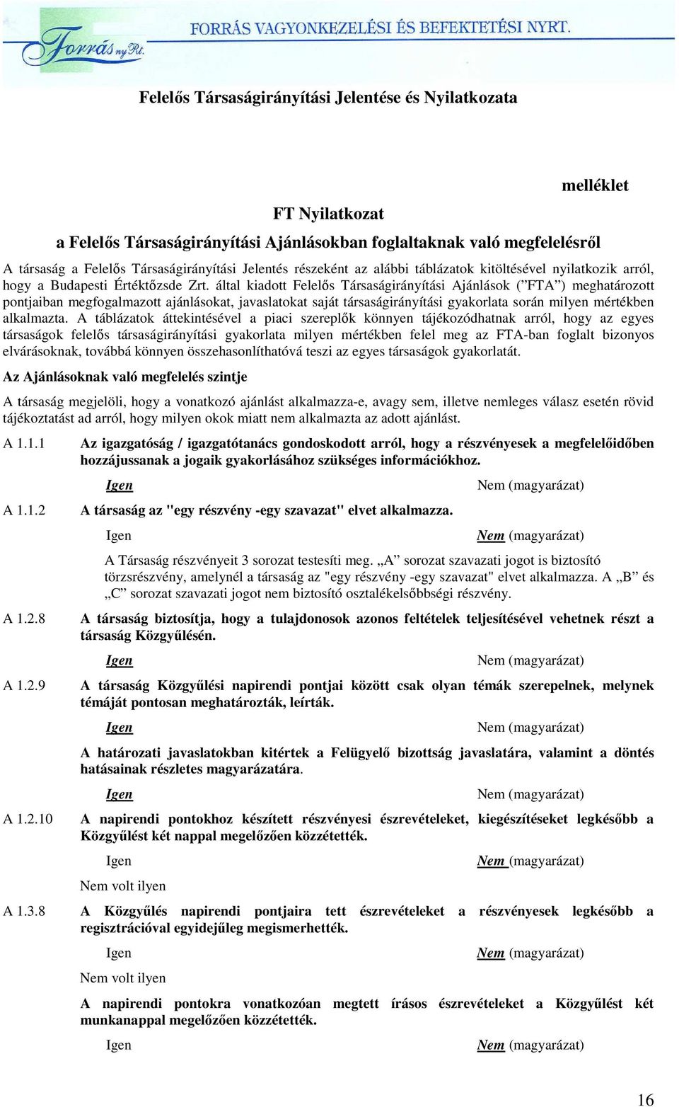 által kiadott Felelıs Társaságirányítási Ajánlások ( FTA ) meghatározott pontjaiban megfogalmazott ajánlásokat, javaslatokat saját társaságirányítási gyakorlata során milyen mértékben alkalmazta.