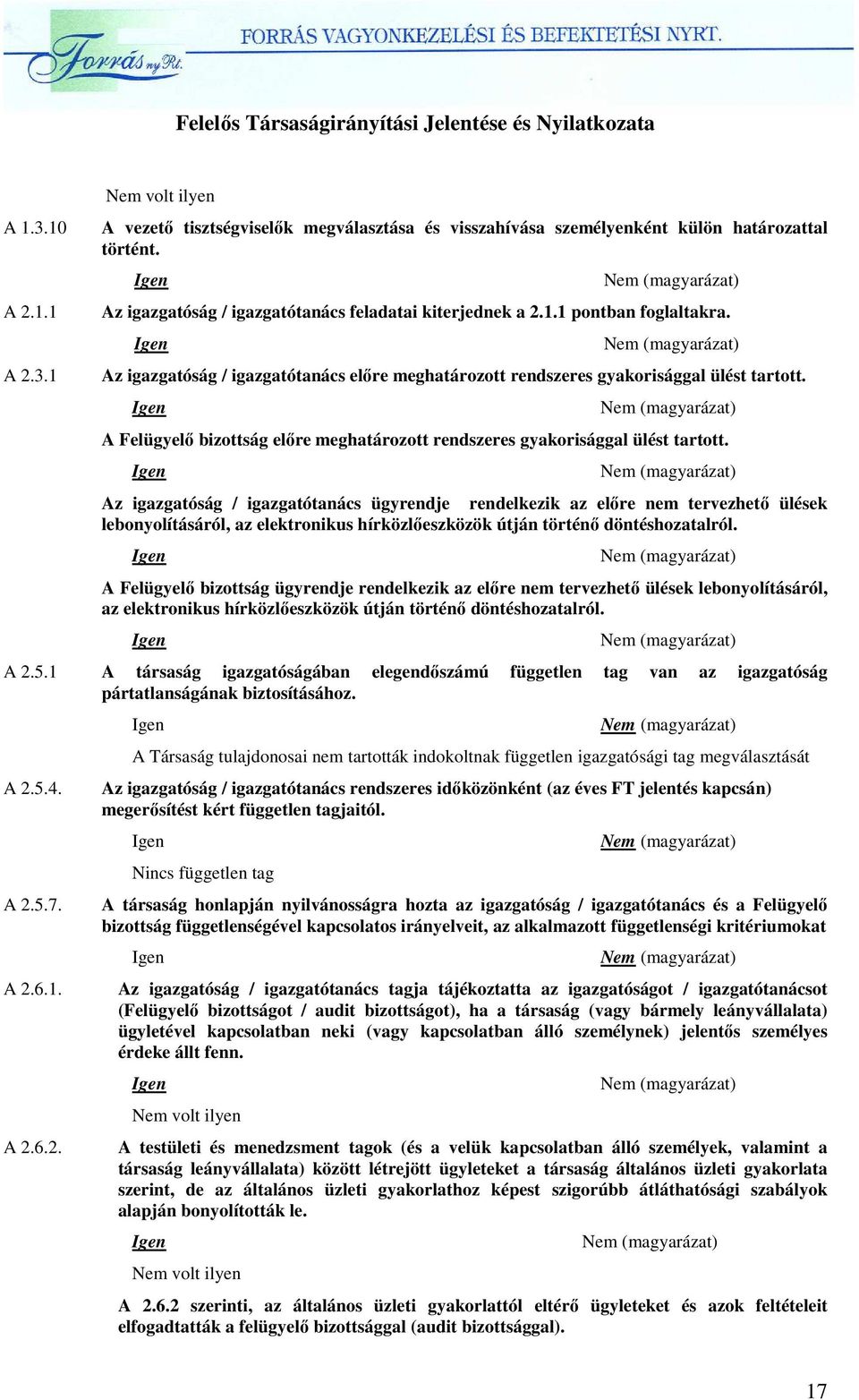 Az igazgatóság / igazgatótanács ügyrendje rendelkezik az elıre nem tervezhetı ülések lebonyolításáról, az elektronikus hírközlıeszközök útján történı döntéshozatalról.