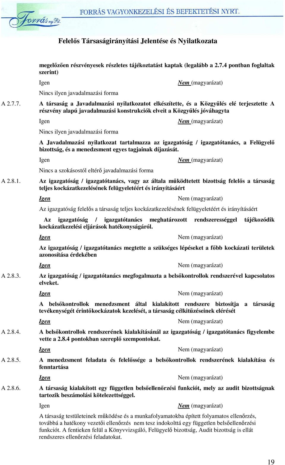 Javadalmazási nyilatkozatot elkészítette, és a Közgyőlés elé terjesztette A részvény alapú javadalmazási konstrukciók elveit a Közgyőlés jóváhagyta Nincs ilyen javadalmazási forma A Javadalmazási