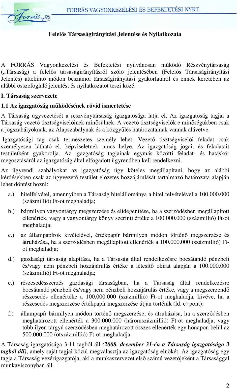 1 Az igazgatóság mőködésének rövid ismertetése A Társaság ügyvezetését a részvénytársaság igazgatósága látja el. Az igazgatóság tagjai a Társaság vezetı tisztségviselıinek minısülnek.