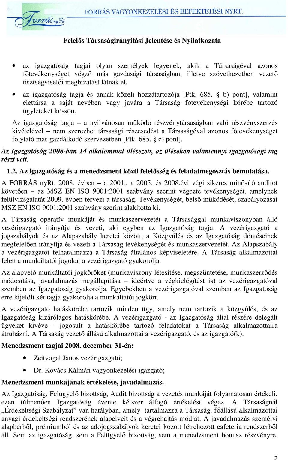 Az igazgatóság tagja a nyilvánosan mőködı részvénytársaságban való részvényszerzés kivételével nem szerezhet társasági részesedést a Társaságéval azonos fıtevékenységet folytató más gazdálkodó