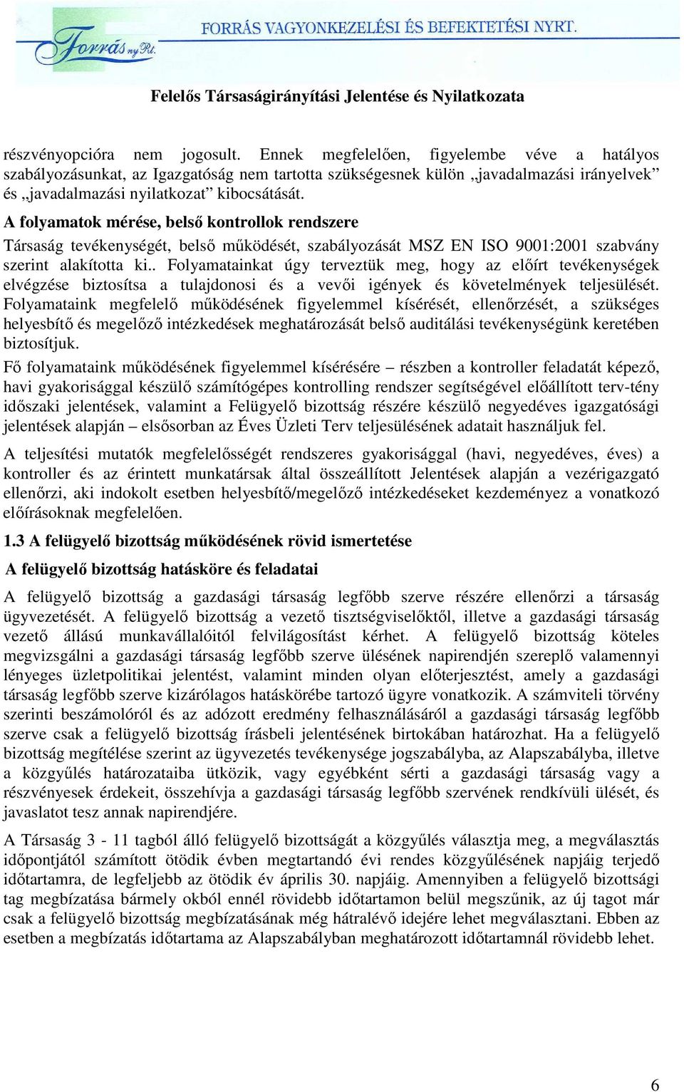 A folyamatok mérése, belsı kontrollok rendszere Társaság tevékenységét, belsı mőködését, szabályozását MSZ EN ISO 9001:2001 szabvány szerint alakította ki.