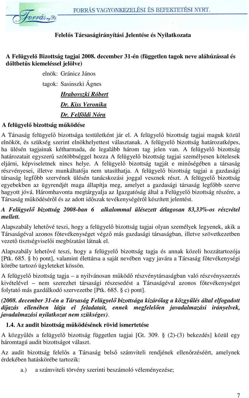 A felügyelı bizottság tagjai maguk közül elnököt, és szükség szerint elnökhelyettest választanak. A felügyelı bizottság határozatképes, ha ülésén tagjainak kétharmada, de legalább három tag jelen van.