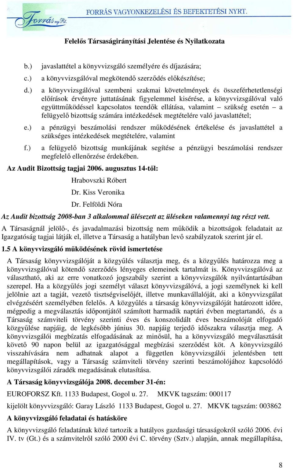 érvényre juttatásának figyelemmel kisérése, a könyvvizsgálóval való együttmőködéssel kapcsolatos teendık ellátása, valamint szükség esetén a felügyelı bizottság számára intézkedések megtételére való
