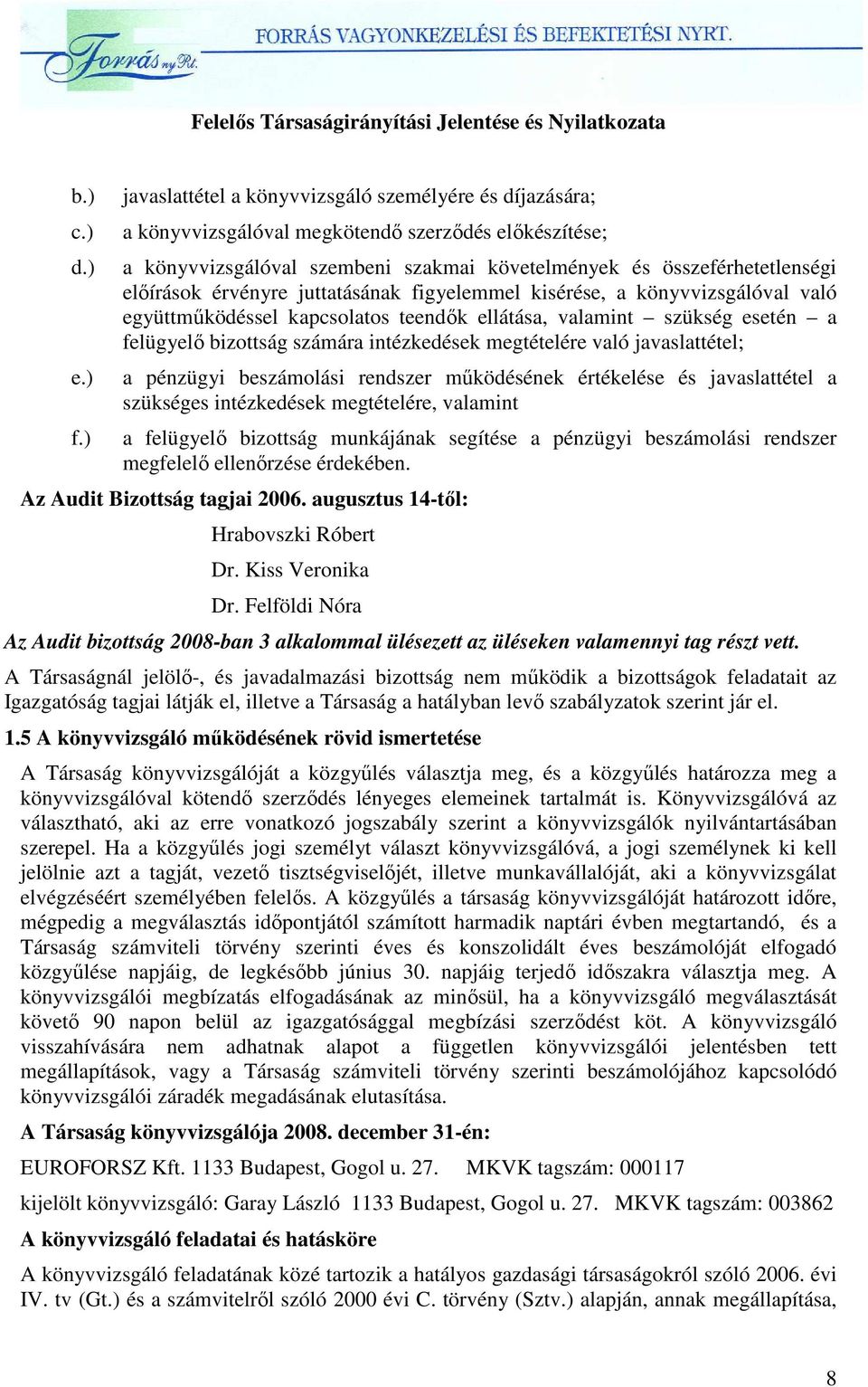 érvényre juttatásának figyelemmel kisérése, a könyvvizsgálóval való együttmőködéssel kapcsolatos teendık ellátása, valamint szükség esetén a felügyelı bizottság számára intézkedések megtételére való