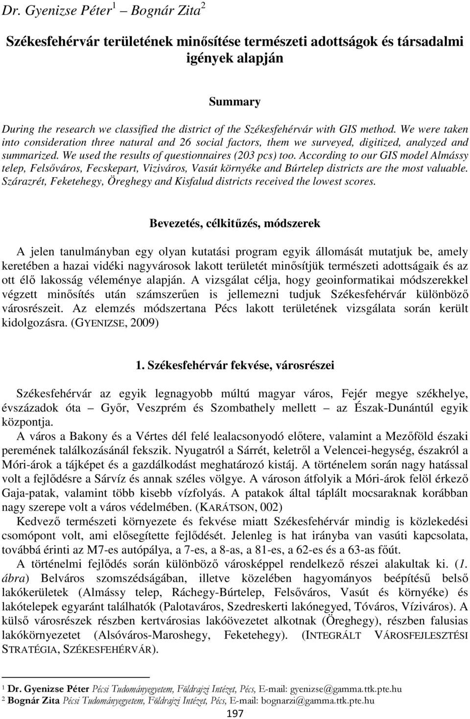 We used the results of questionnaires (203 pcs) too. According to our GIS model Almássy telep, Felsőváros, Fecskepart, Viziváros, Vasút környéke and Búrtelep districts are the most valuable.