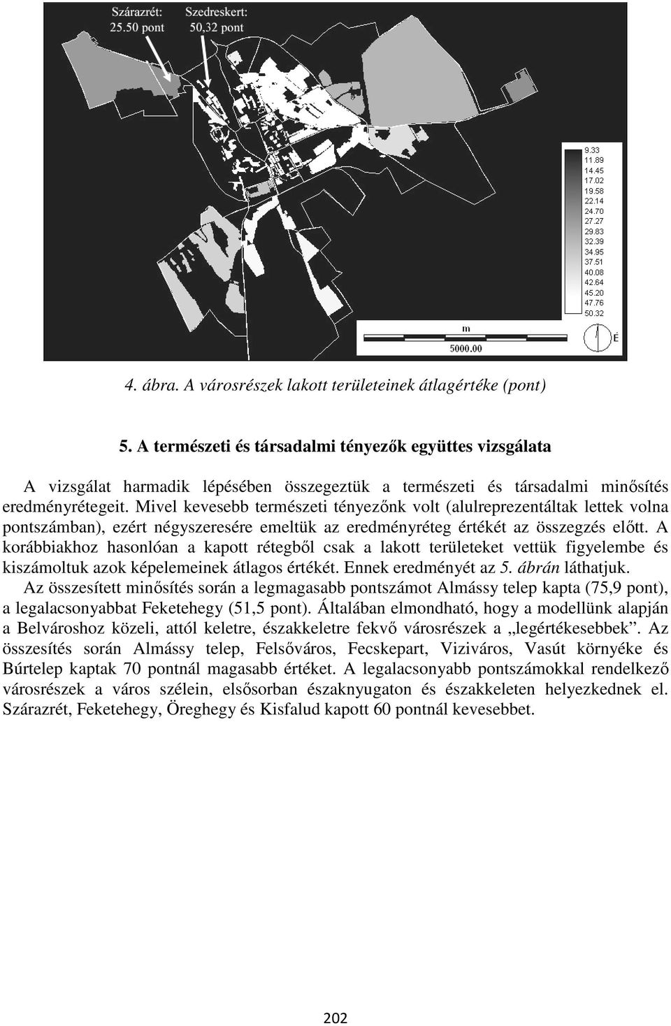 Mivel kevesebb természeti tényezőnk volt (alulreprezentáltak lettek volna pontszámban), ezért négyszeresére emeltük az eredményréteg értékét az összegzés előtt.