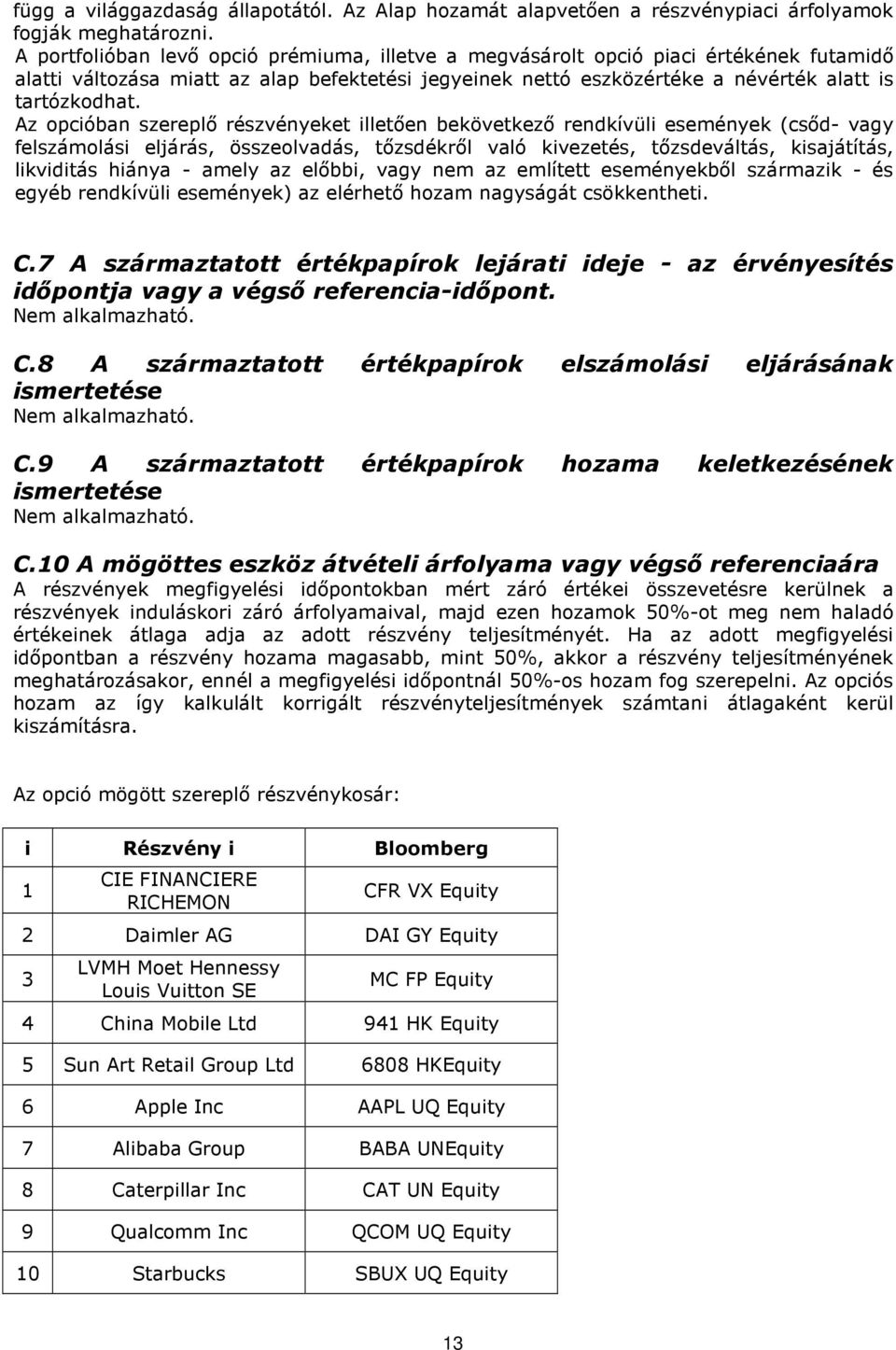 Az opcióban szereplő részvényeket illetően bekövetkező rendkívüli események (csőd- vagy felszámolási eljárás, összeolvadás, tőzsdékről való kivezetés, tőzsdeváltás, kisajátítás, likviditás hiánya -