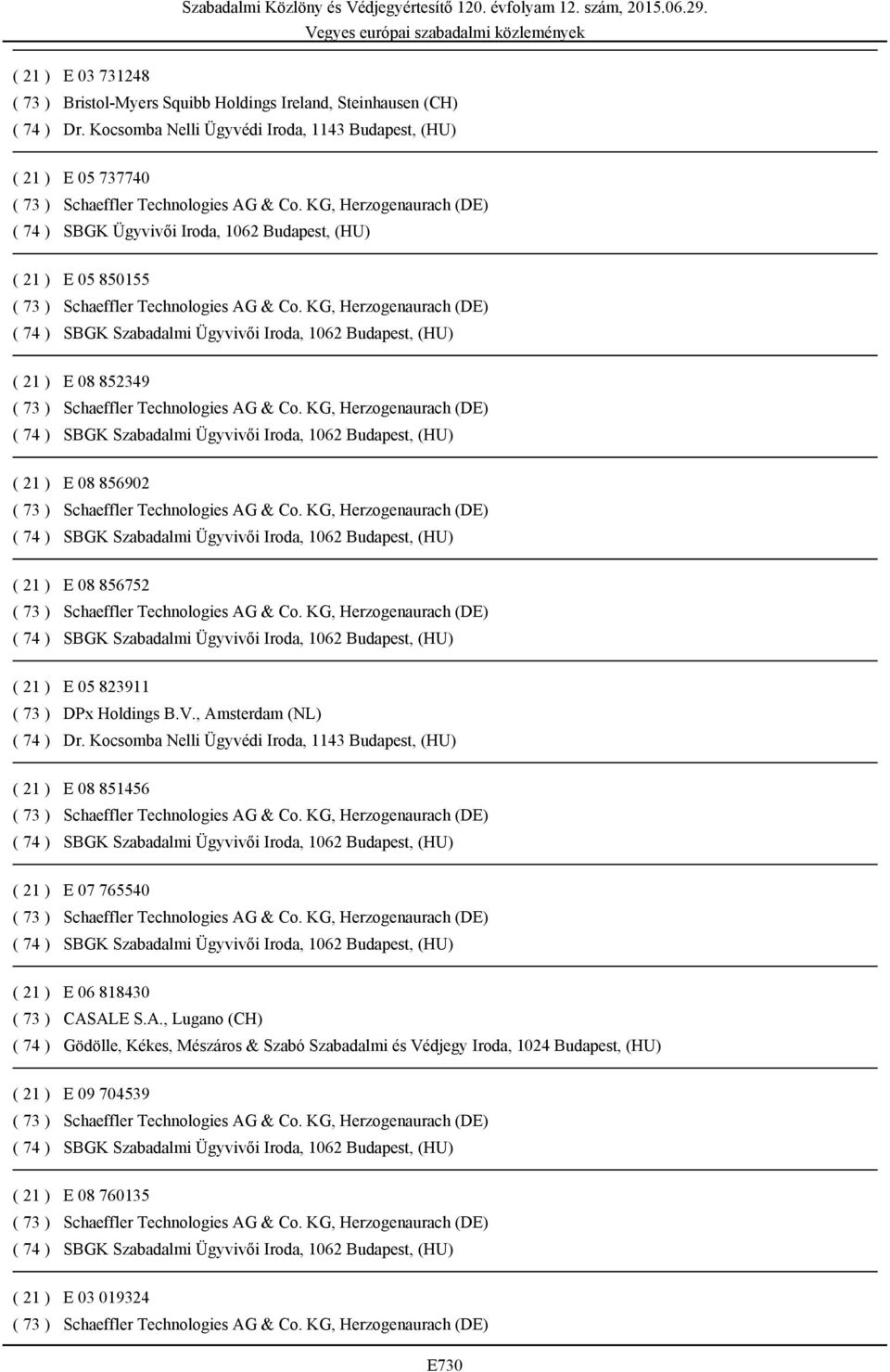 , Amsterdam (NL) ( 21 ) E 08 851456 ( 21 ) E 07 765540 ( 21 ) E 06 818430 ( 73 ) CASALE S.A., Lugano (CH) ( 74 )