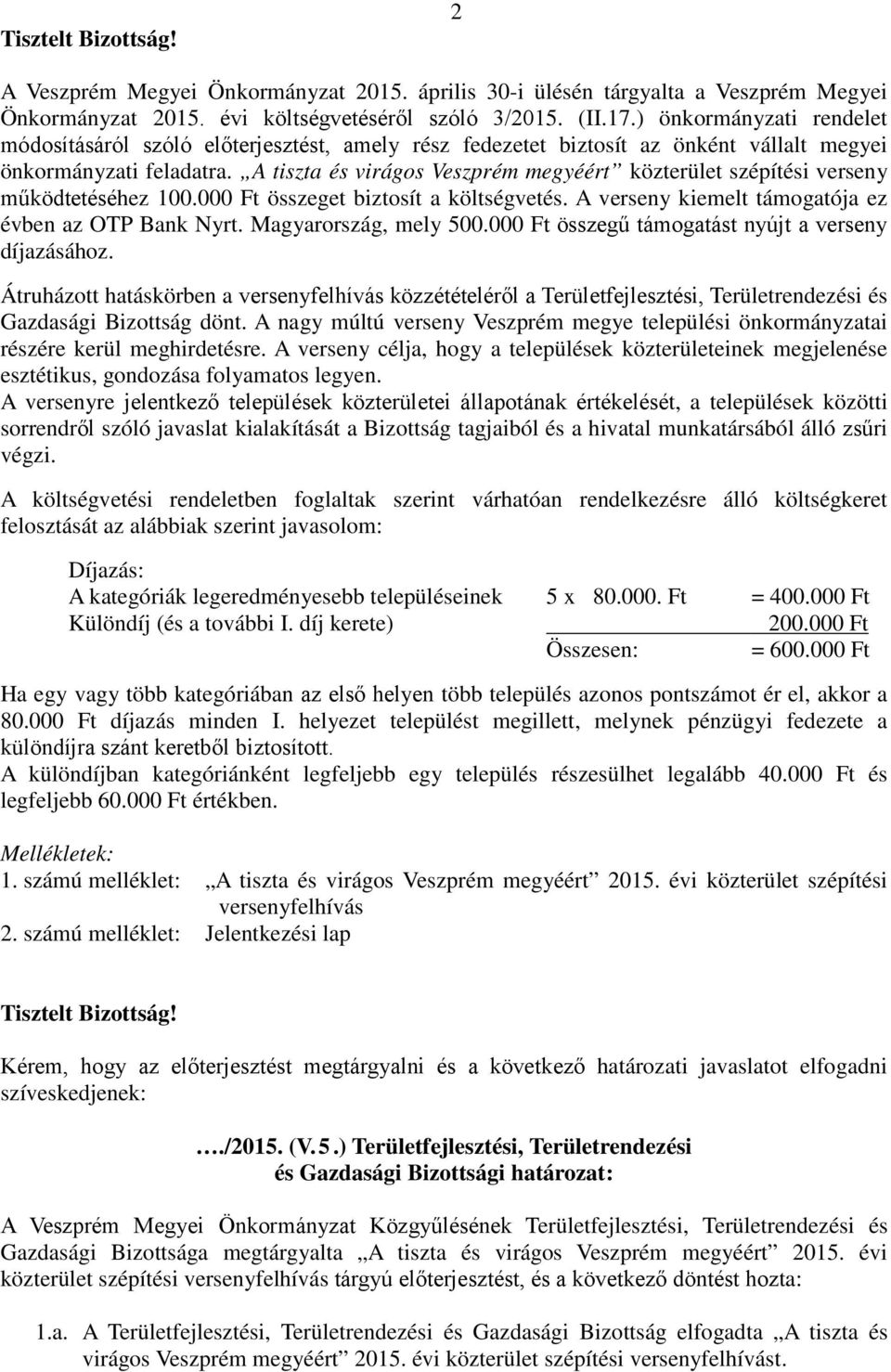 A tiszta és virágos Veszprém megyéért közterület szépítési verseny működtetéséhez 100.000 Ft összeget biztosít a költségvetés. A verseny kiemelt támogatója ez évben az OTP Bank Nyrt.