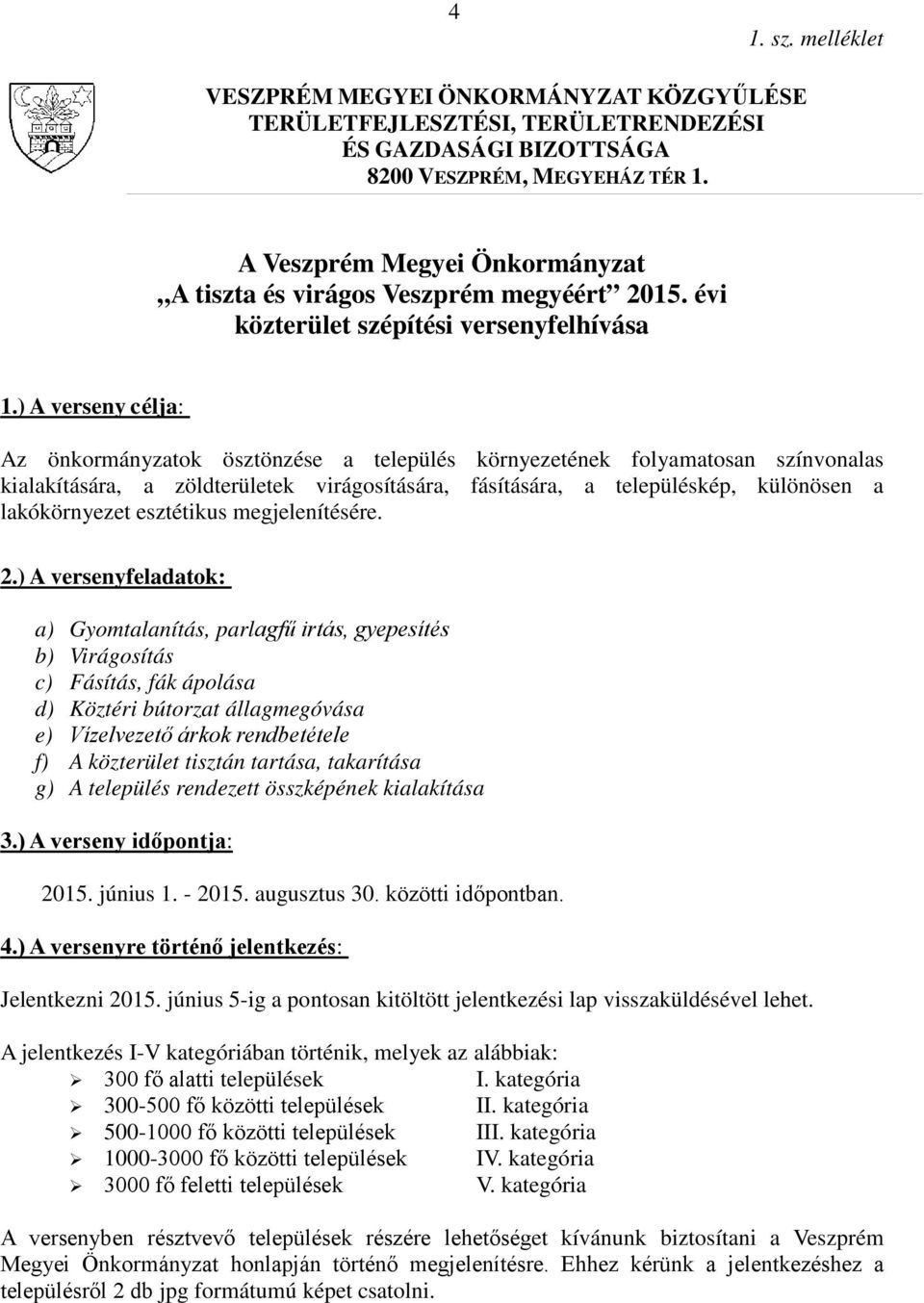 ) A verseny célja: Az önkormányzatok ösztönzése a település környezetének folyamatosan színvonalas kialakítására, a zöldterületek virágosítására, fásítására, a településkép, különösen a lakókörnyezet